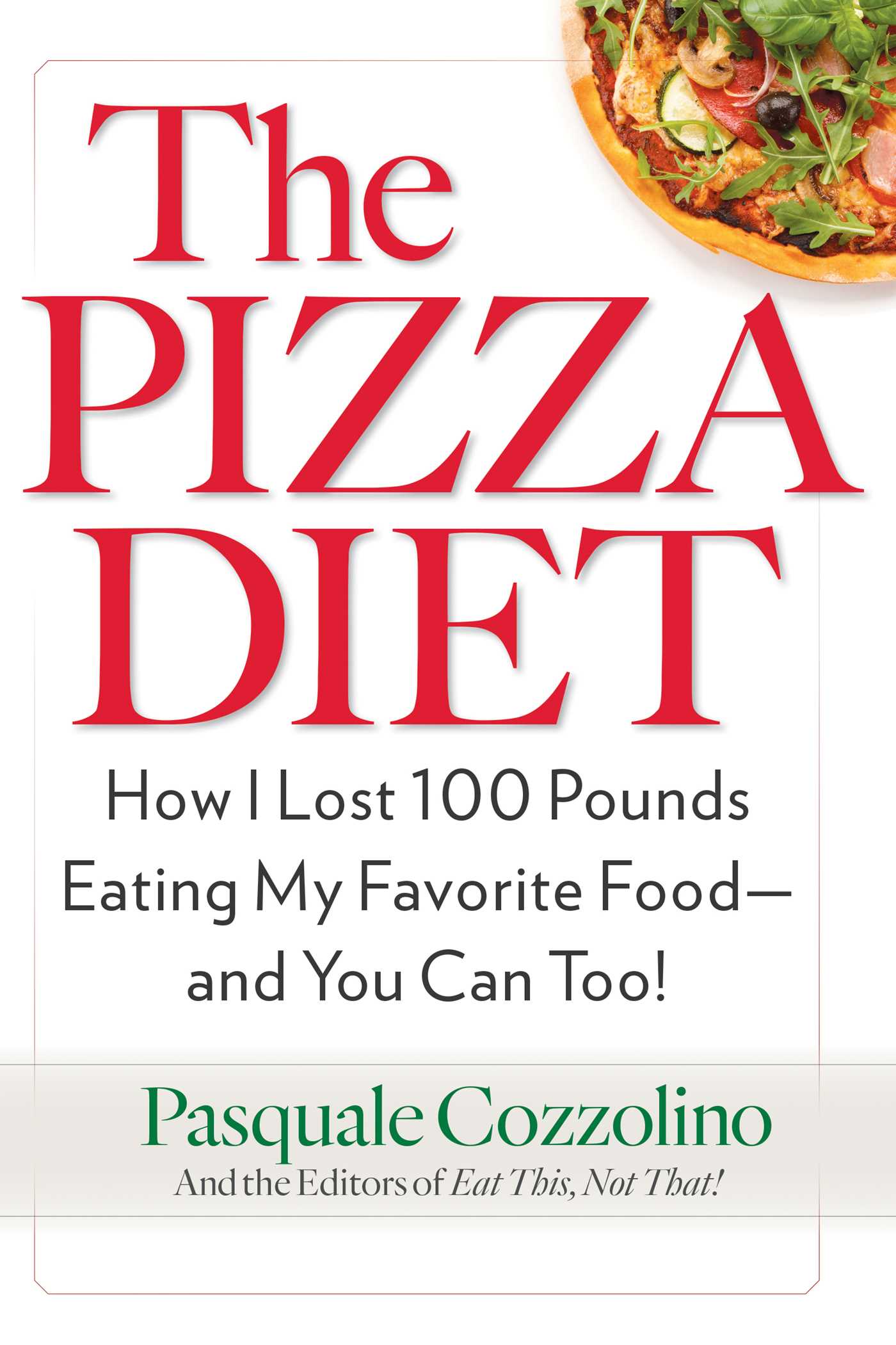Pizza Diet: How I Lost 100 Pounds Eating My Favorite Food--And You Can Too!