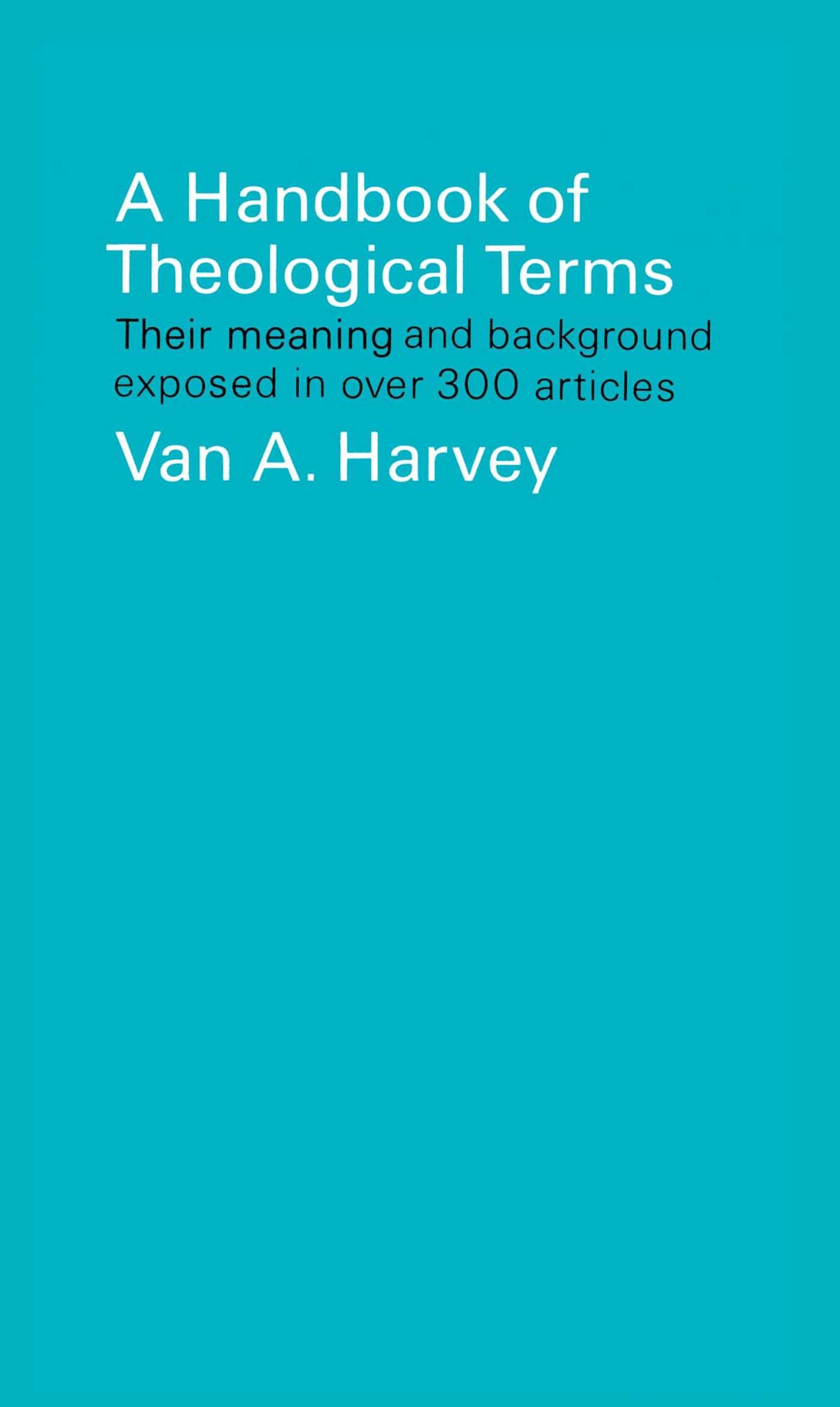 Handbook of Theological Terms: Their Meaning and Background Exposed in Over 300 Articles