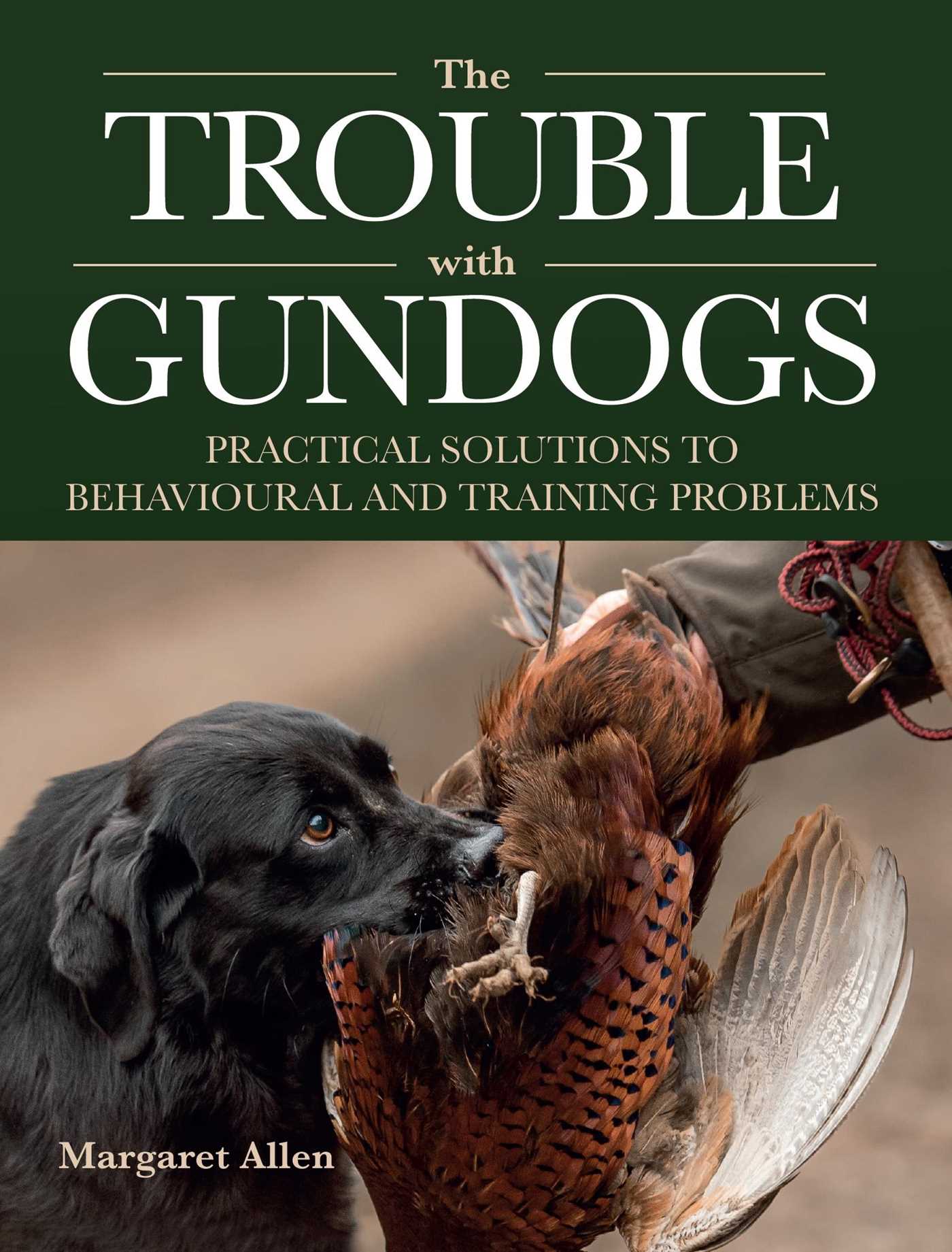 Trouble with Gundogs: Practical Solutions to Behavioural and Training Problems