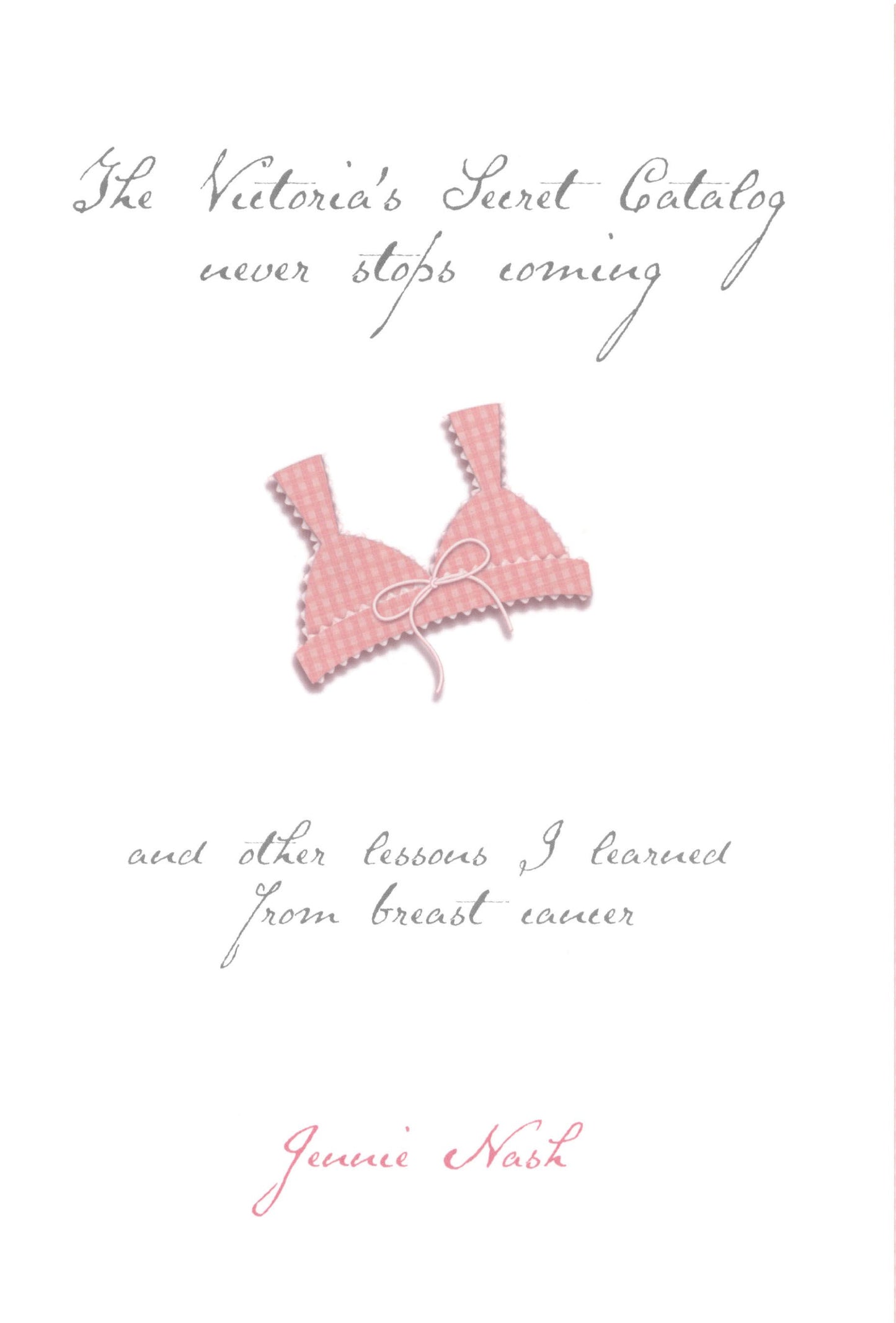 Victoria's Secret Catalog Never Stops Coming: And Other Lessons I Learned From Breast Cancer
