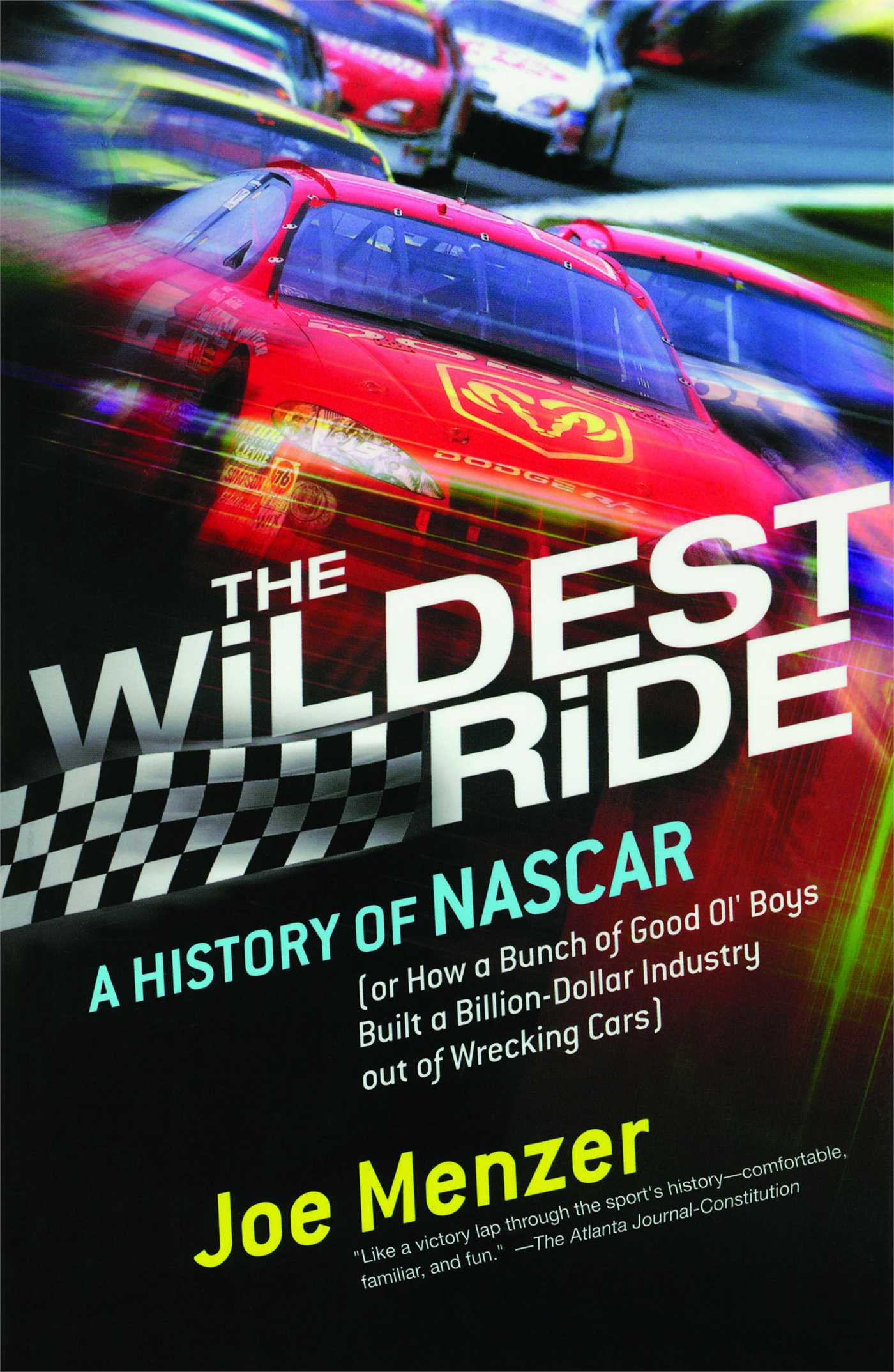 Wildest Ride: A History of NASCAR (or, How a Bunch of Good Ol' Boys Built a Billion-Dollar Industry out of Wrecking Cars)