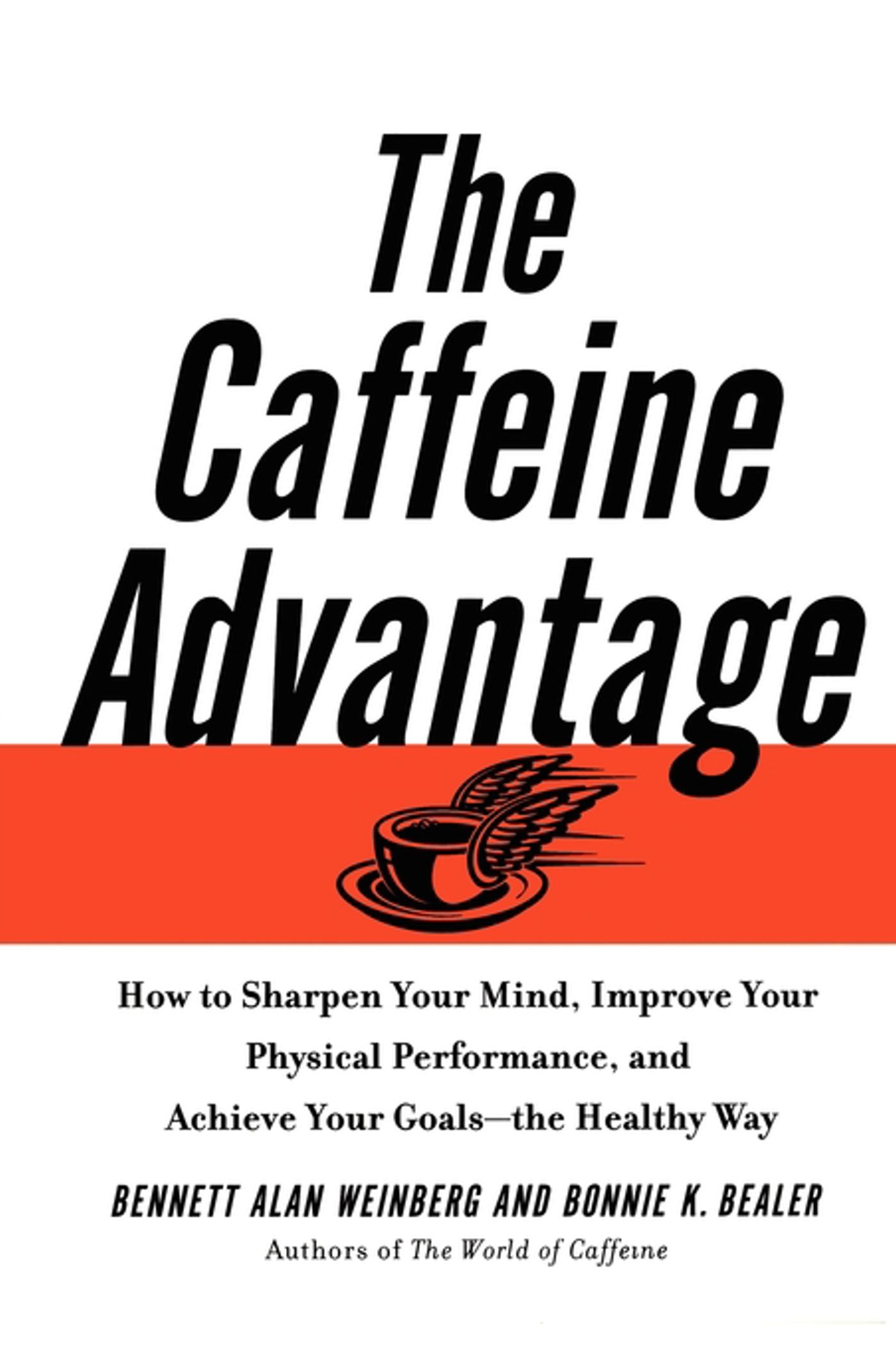Caffeine Advantage: How to Sharpen Your Mind, Improve Your Physical Performance and Schieve Your Goals