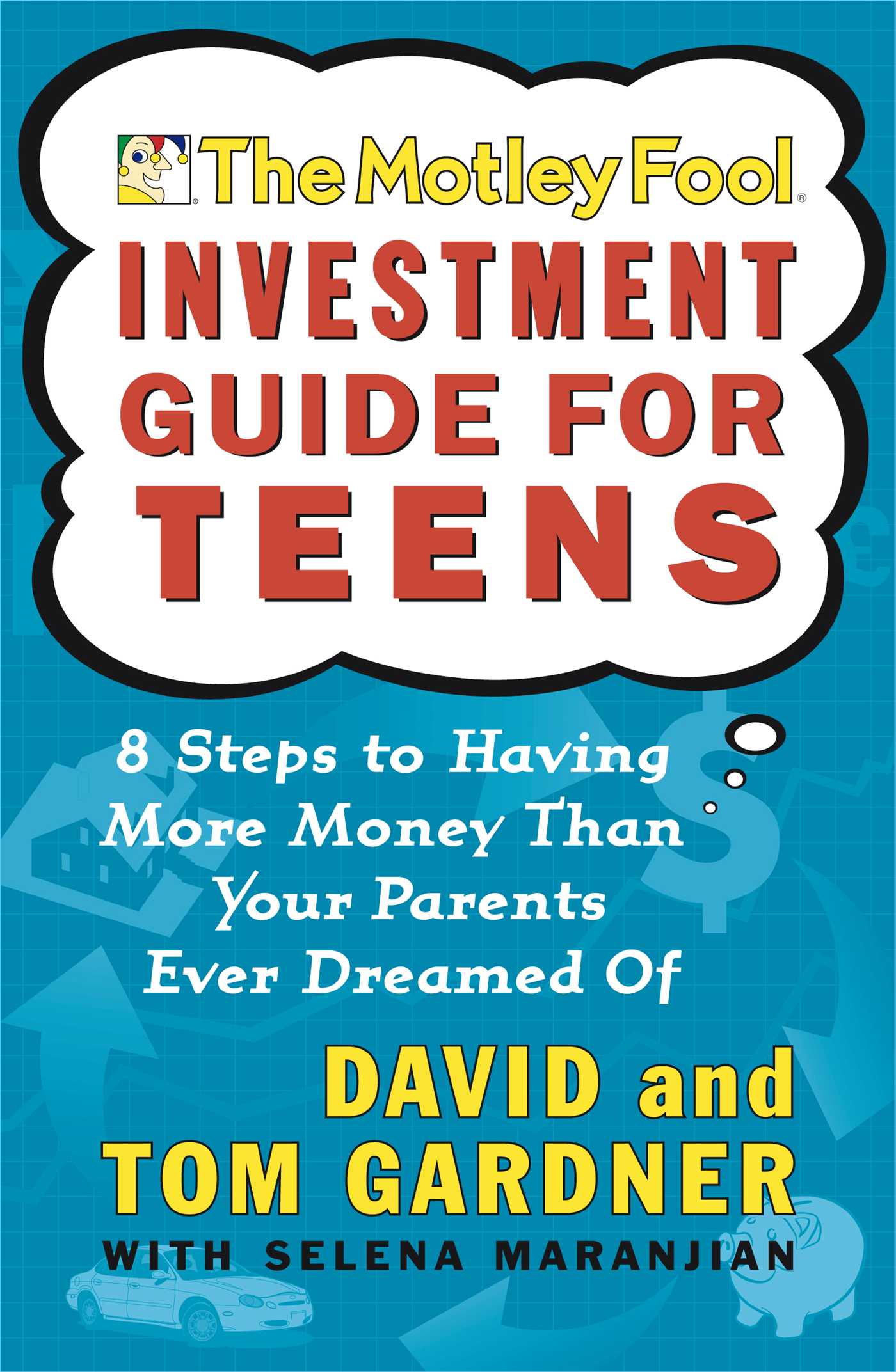 Motley Fool Investment Guide for Teens: 8 Steps to Having More Money Than Your Parents Ever Dreamed Of