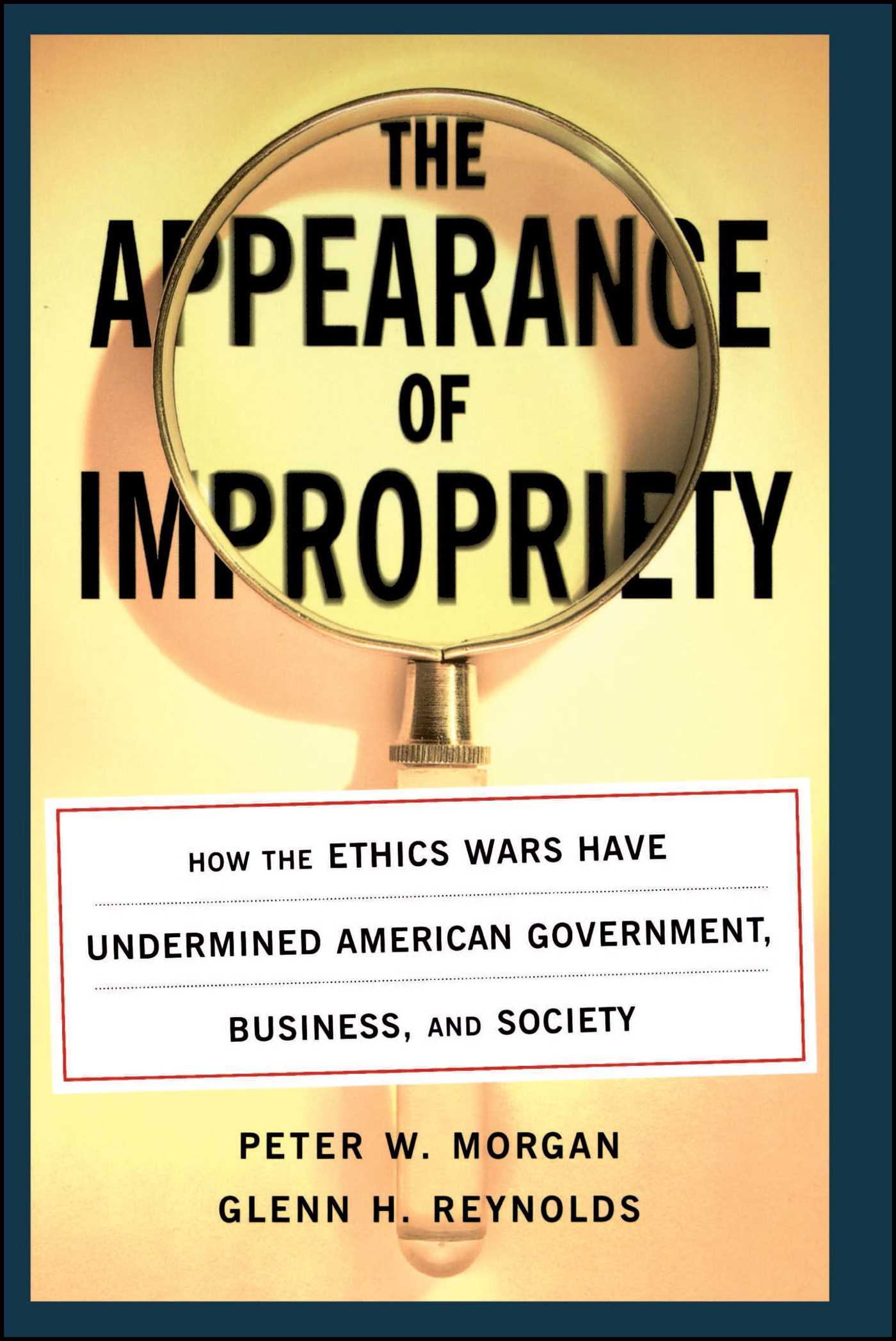 Appearance of Impropriety: How the Ethics Wars Have Undermined American Government, Business, and Society