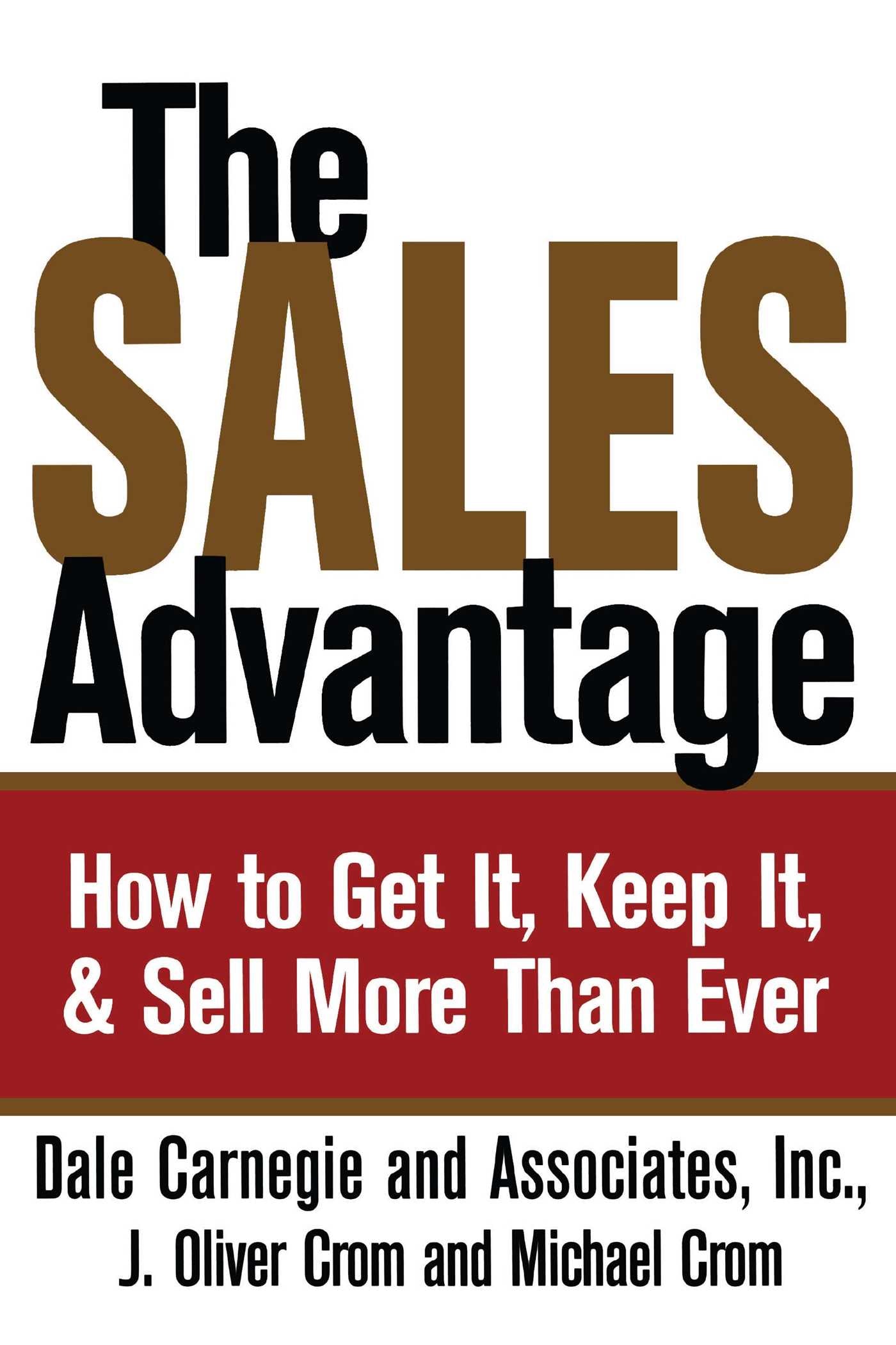 Sales Advantage: How to Get It, Keep It, and Sell More Than Ever