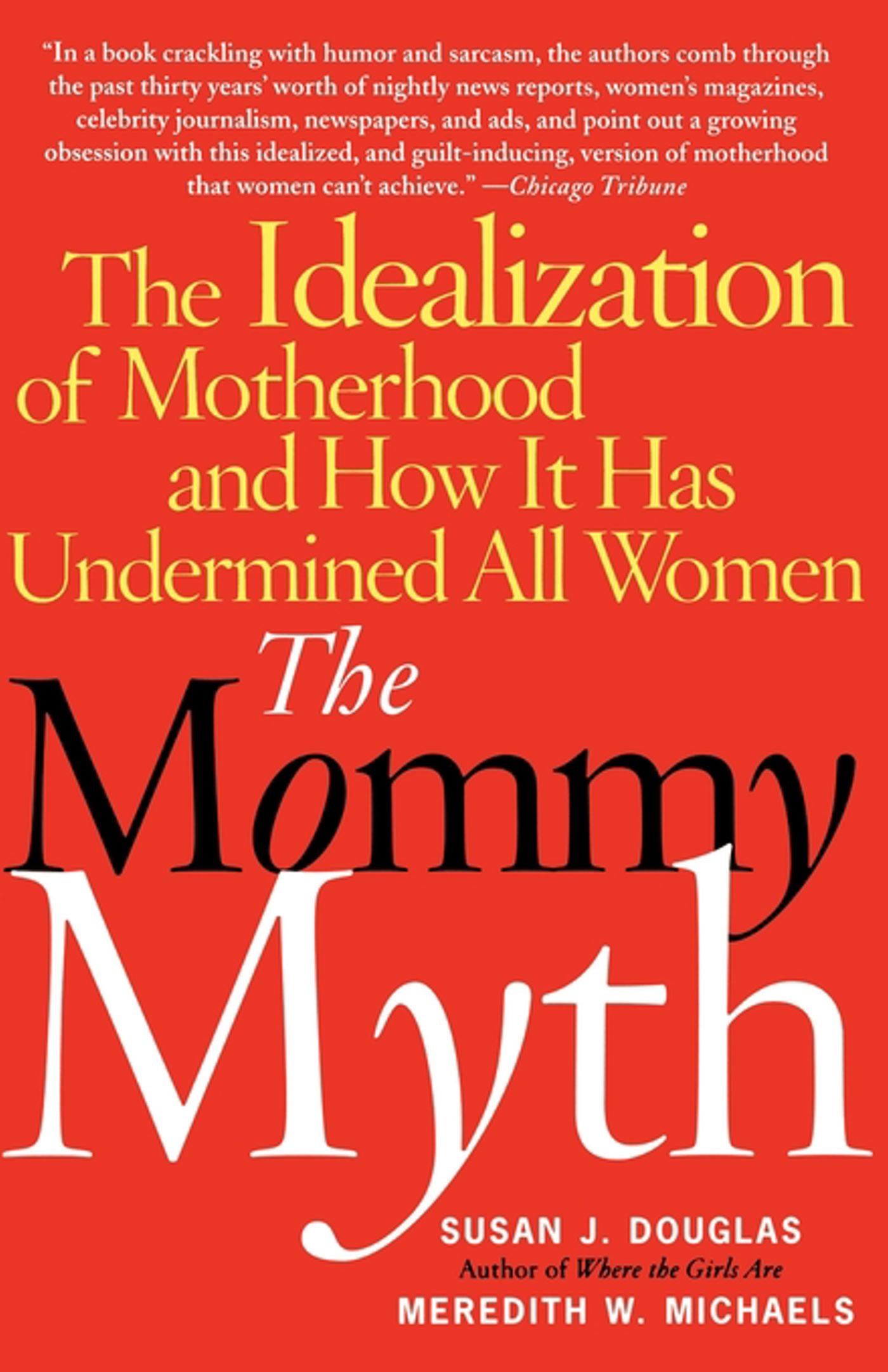 Mommy Myth: The Idealization of Motherhood and How It Has Undermined All Women
