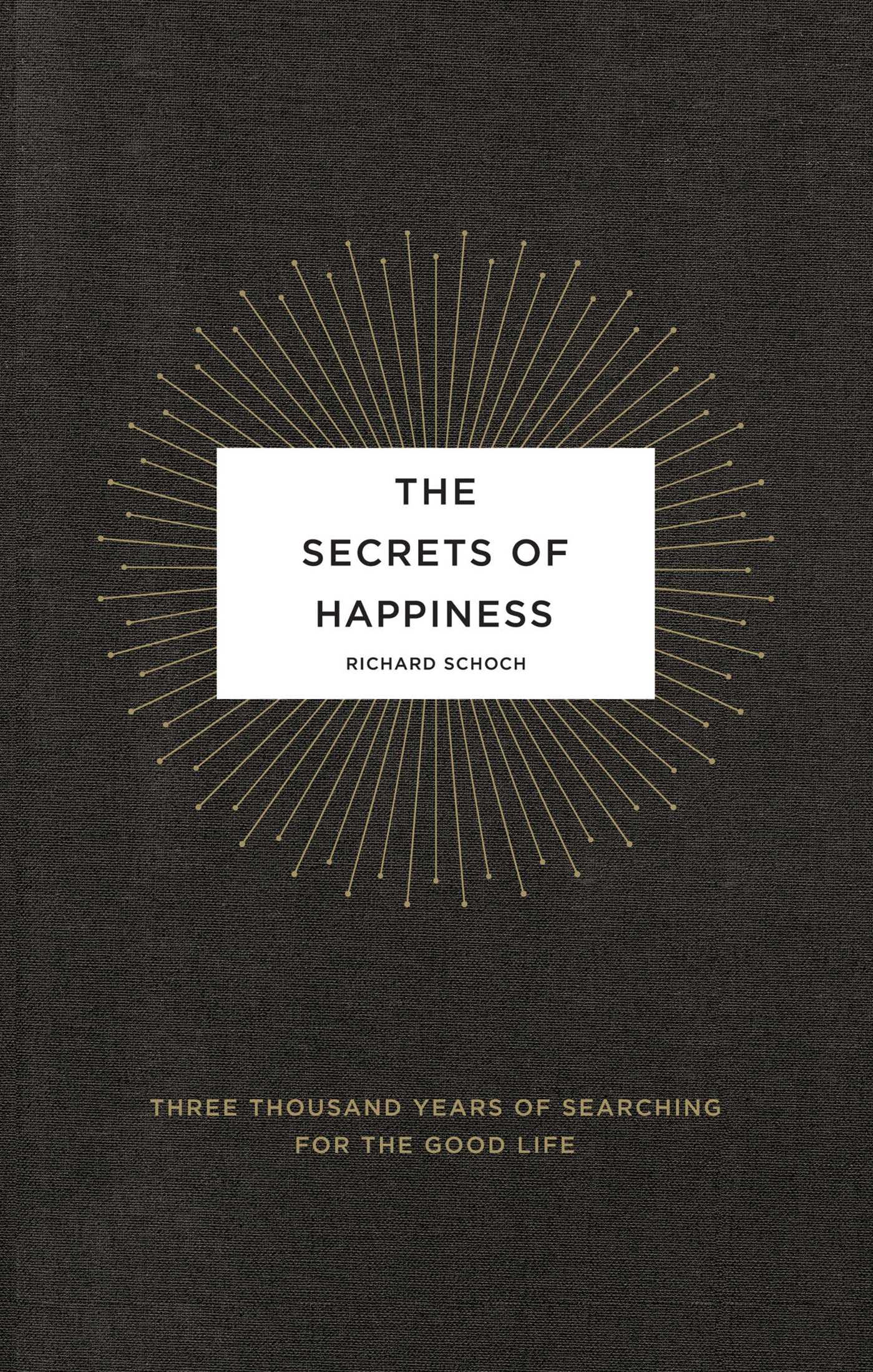Secrets of Happiness: Three Thousand Years of Searching for the Good Life