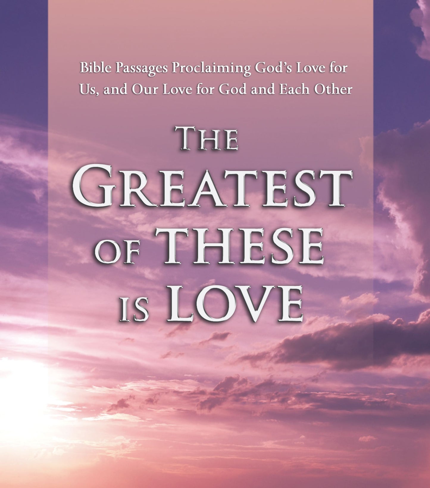 Greatest of These is Love: Bible Passages Proclaiming God's Love For Us, and Our Love for God and Each Other