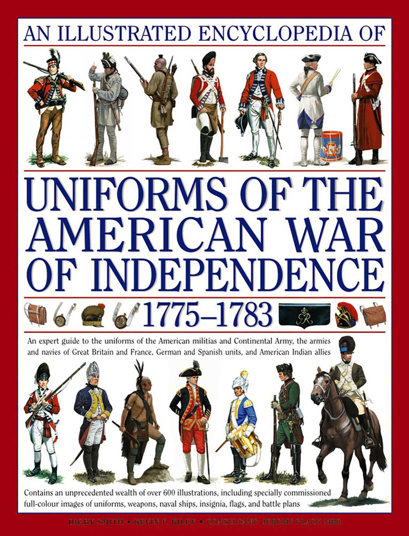 Illustrated Encyclopedia Uniforms: American War of Independence 1775-1783: An expert in-depth reference on the armies of the War of the Independence in North America, 1775-1783