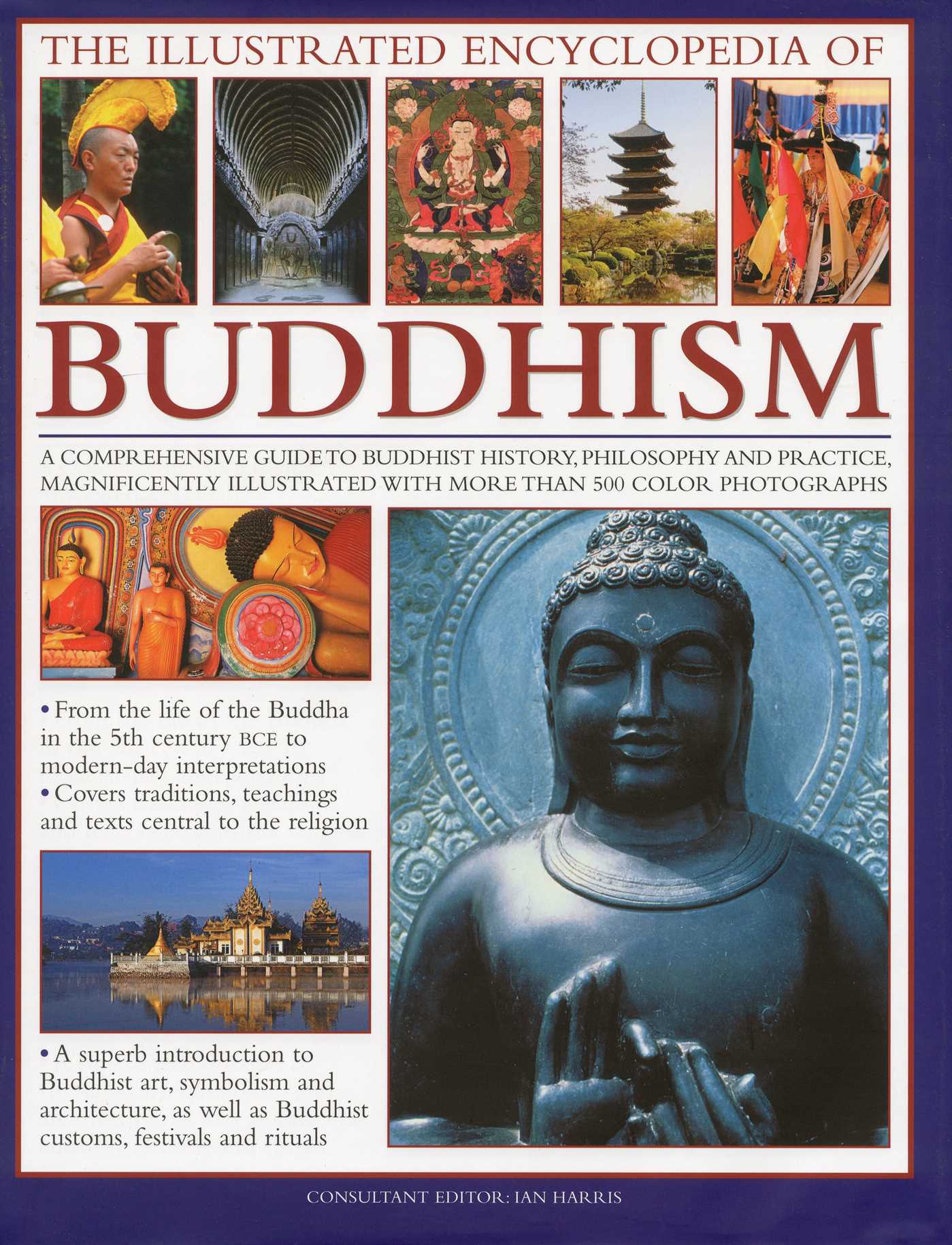 Illustrated Encyclopedia of Buddhism: A Comprehensive Guide to Buddhist History and Philosophy, the Traditions and Practices, Magnificently Illustrated with More Than 500 Beautiful Photographs