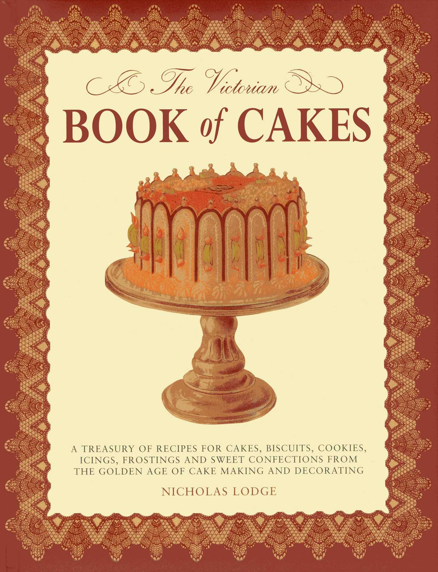 Victorian Book of Cakes: Treasury of Recipes, techniques and decorations from the golden age of cake-making: a classic Victorian book reissued for the modern reader