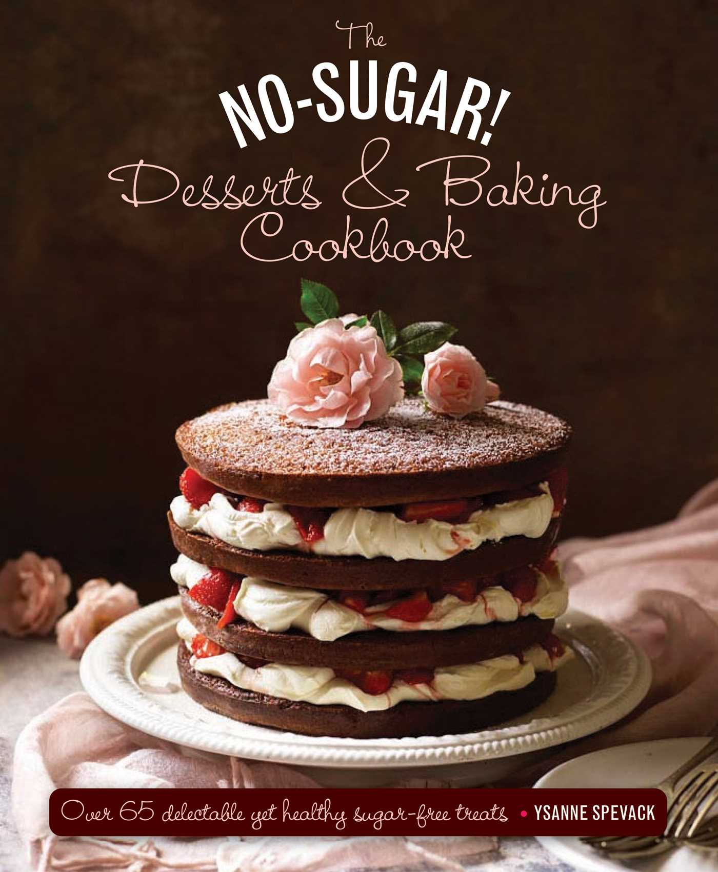 No Sugar! Desserts & Baking Book: Over 65 Delectable Yet Healthy Sugar-Free Treats