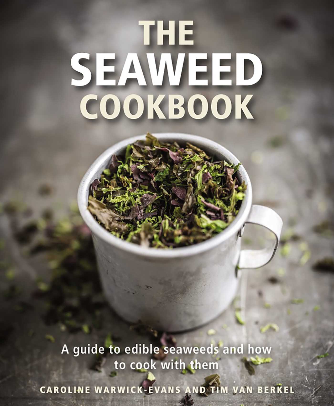 Seaweed Cookbook: A Guide to Edible Seaweeds and how to Cook with Them