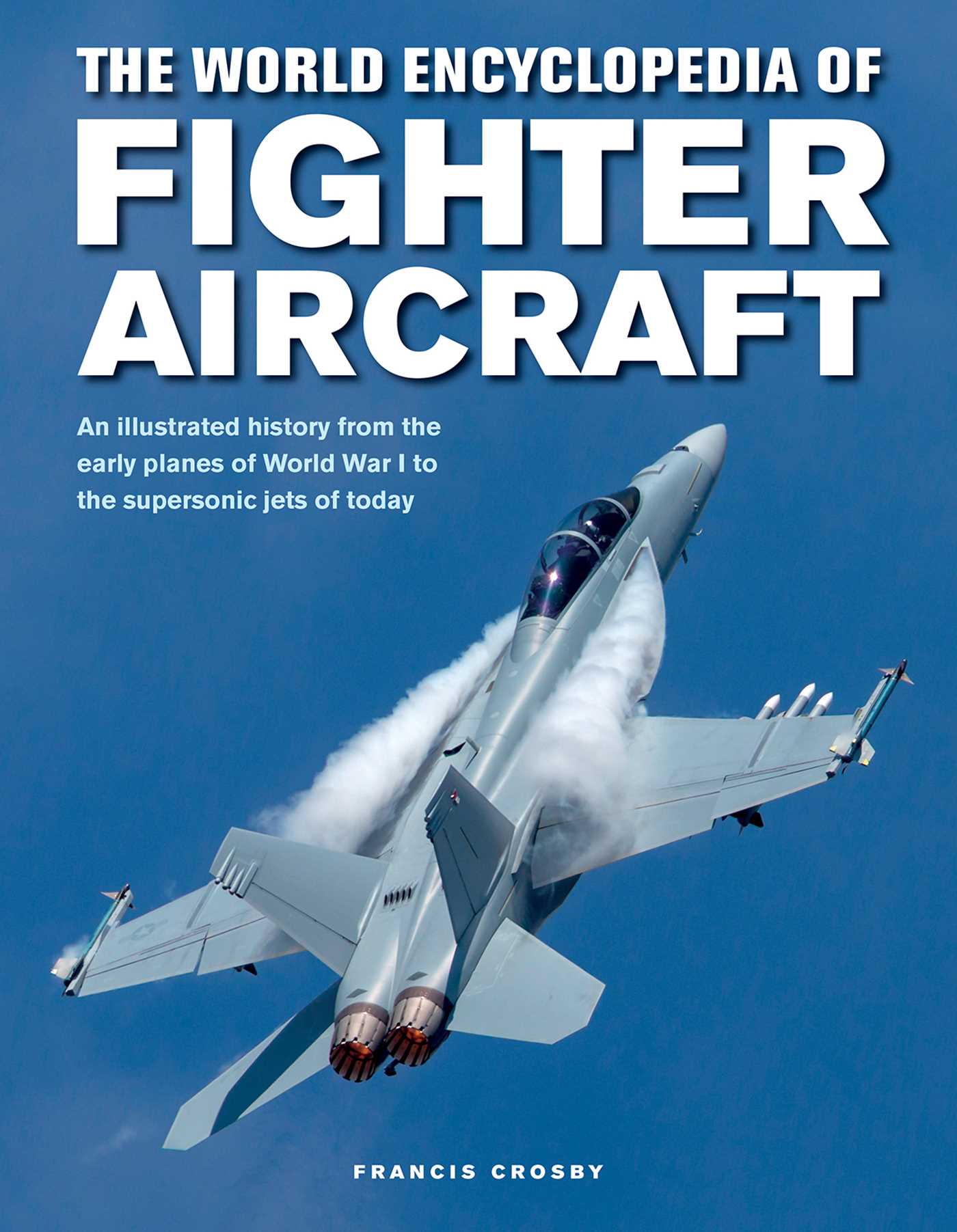 World Encyclopedia of Fighter Aircraft: An Illustrated History from the Early Planes of World War I to the Supersonic Jets of Today