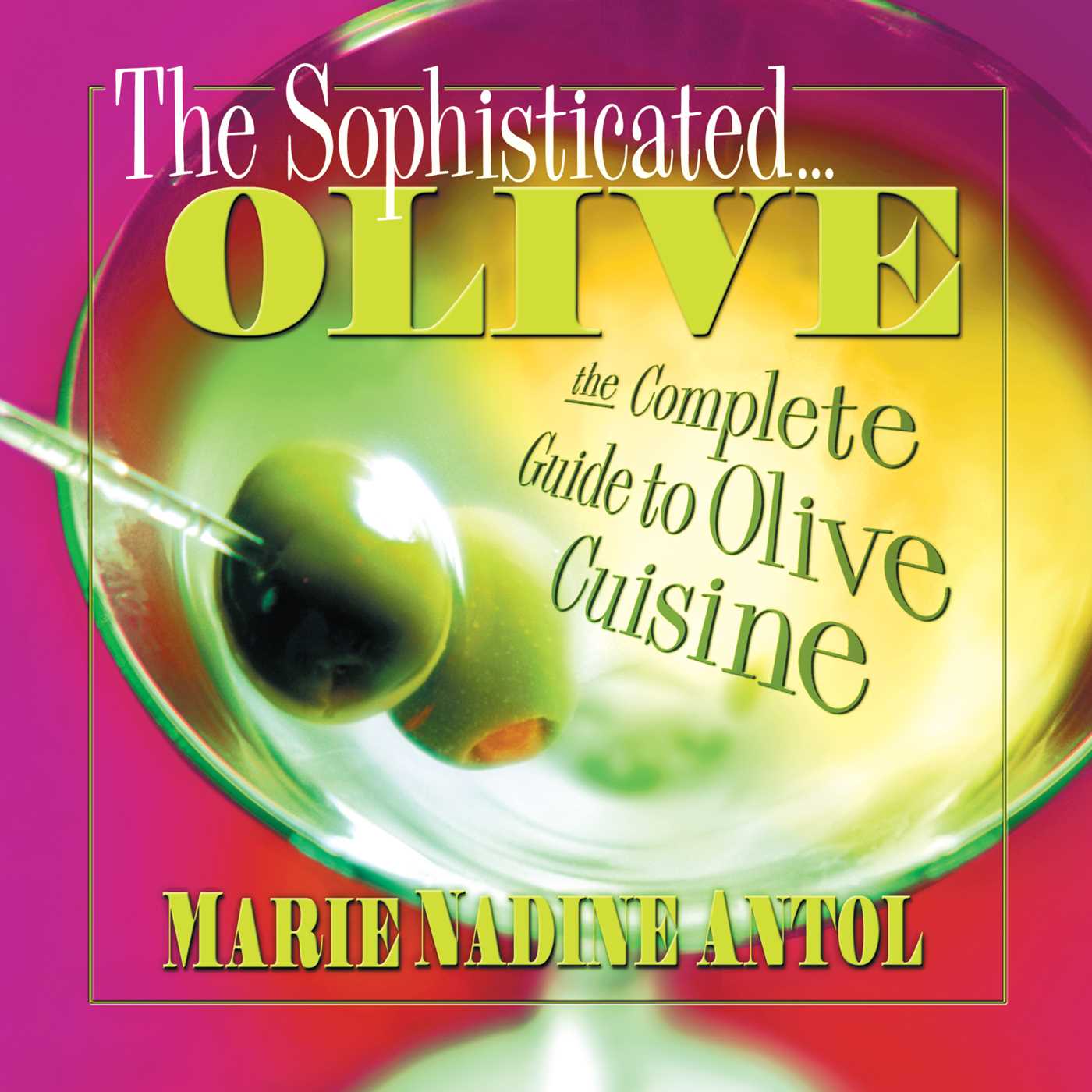 Sophisticated Olive: The Complete Guide to Olive Cuisine