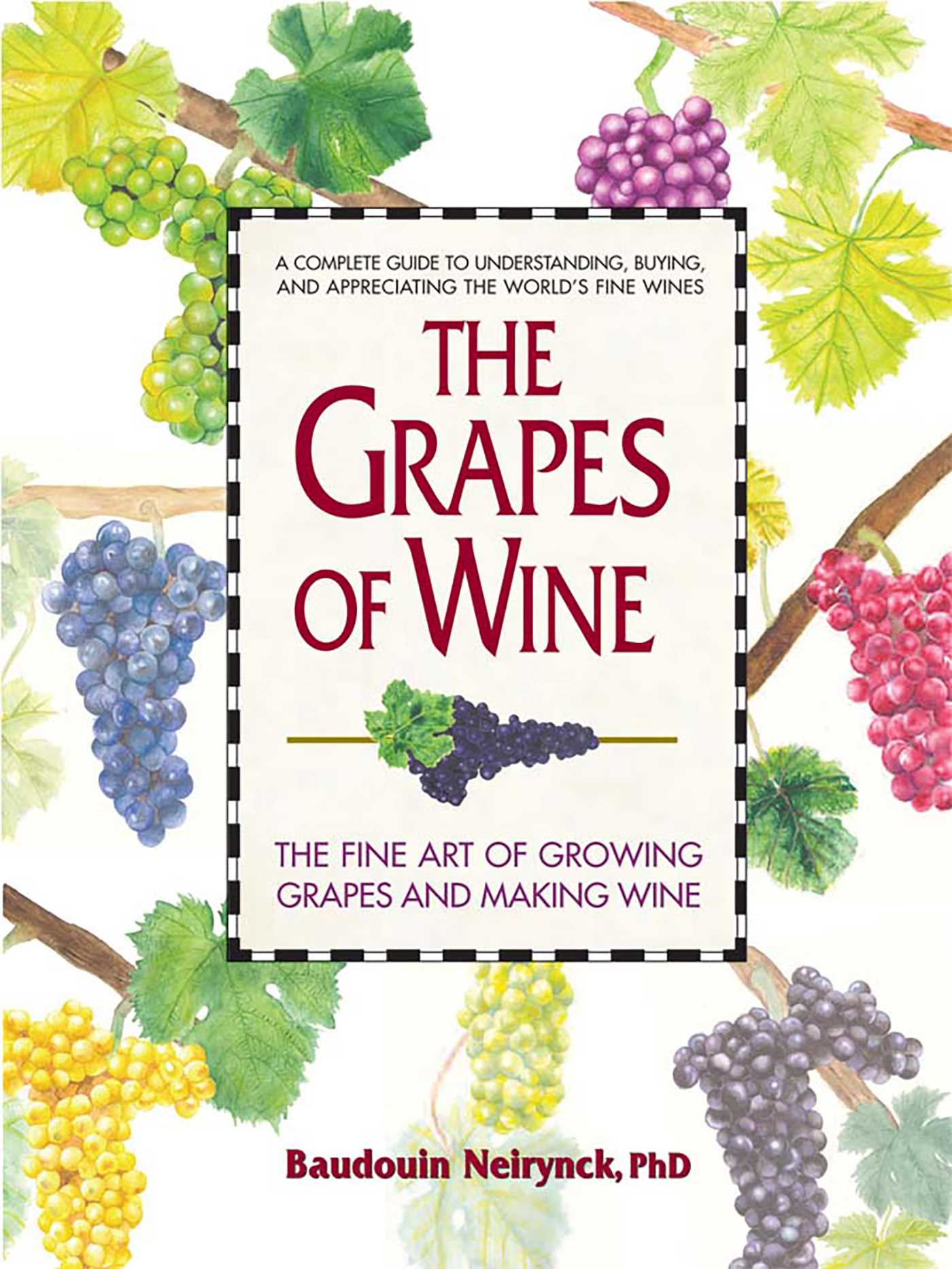 Grapes of Wine: The Fine Art of Growing Grapes and Making Wine