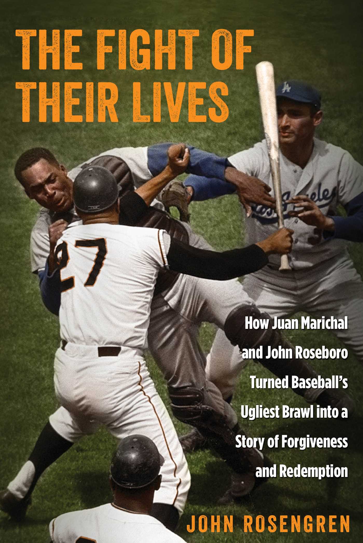Fight of Their Lives: How Juan Marichal And John Roseboro Turned Baseball's Ugliest Brawl Into A Story Of Forgiveness And Redemption