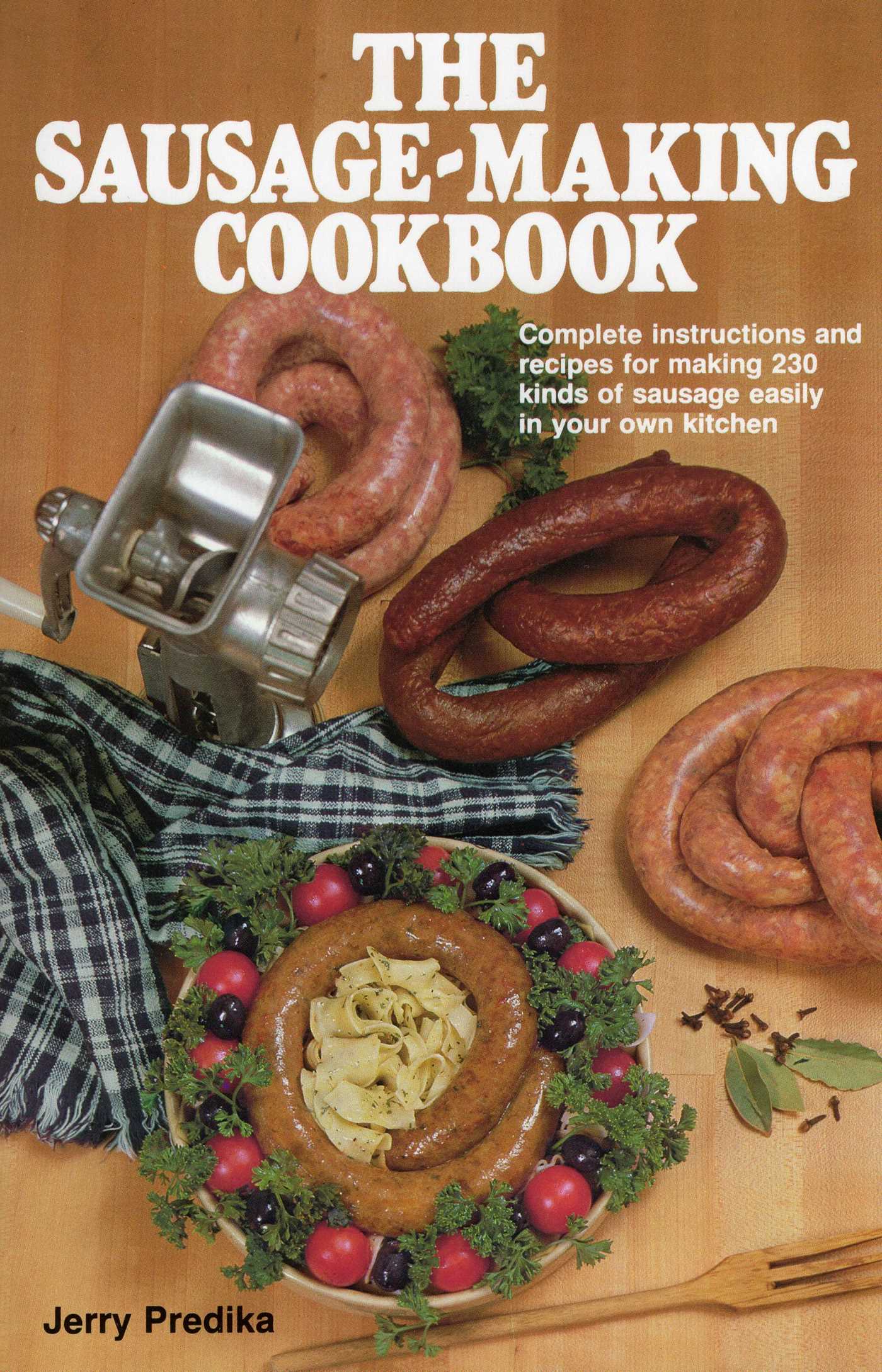 Sausage-Making Cookbook: Complete instructions and recipes for making 230 kinds of sausage easily in your own kitchen