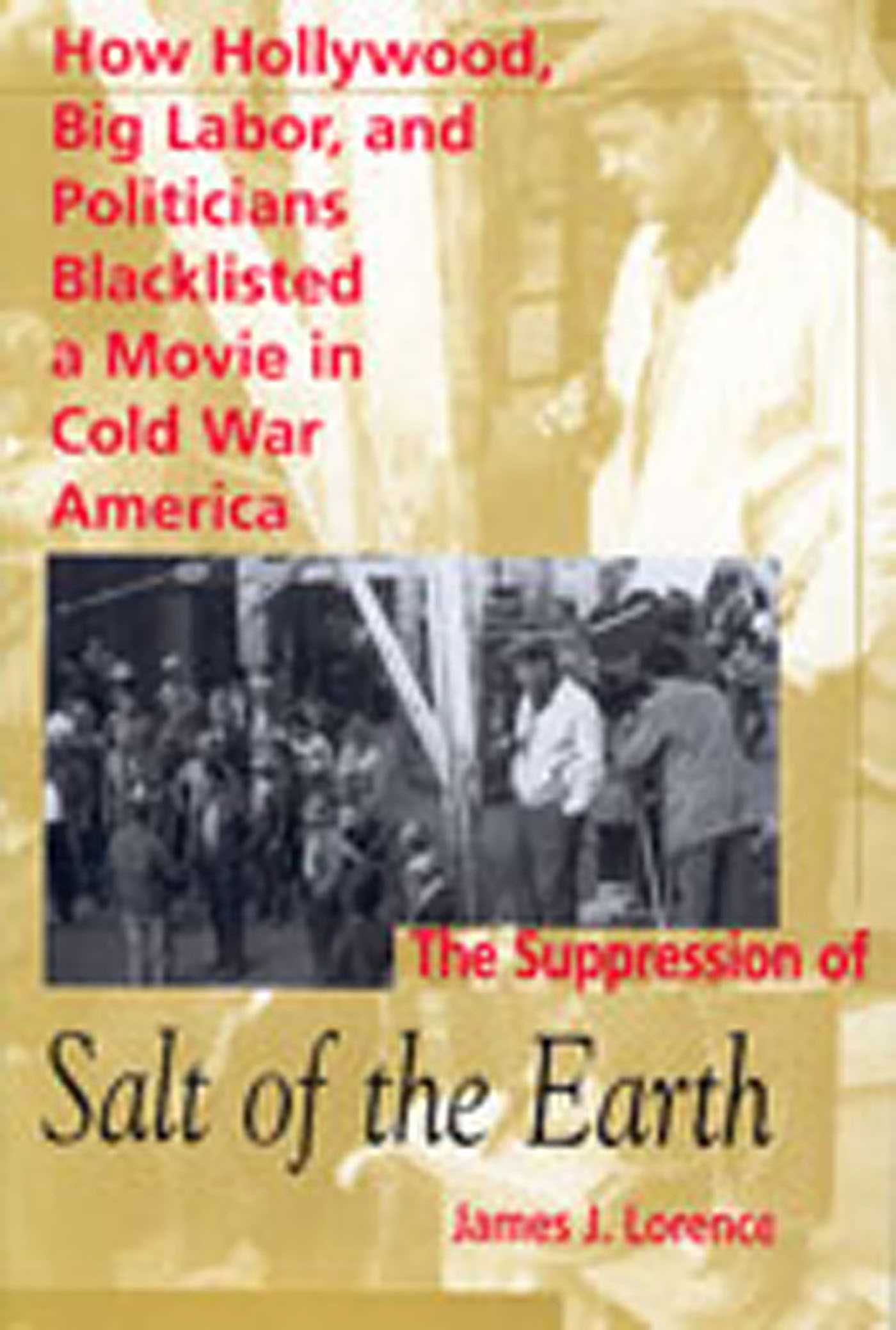 Suppression of Salt of the Earth: How Hollywood, Big Labor, and Politicians Blacklisted a Movie in the American Cold War