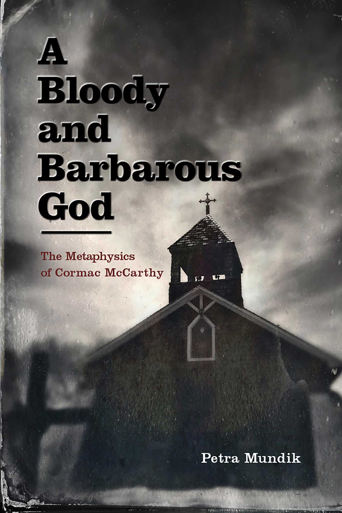Bloody and Barbarous God: The Metaphysics of Cormac McCarthy