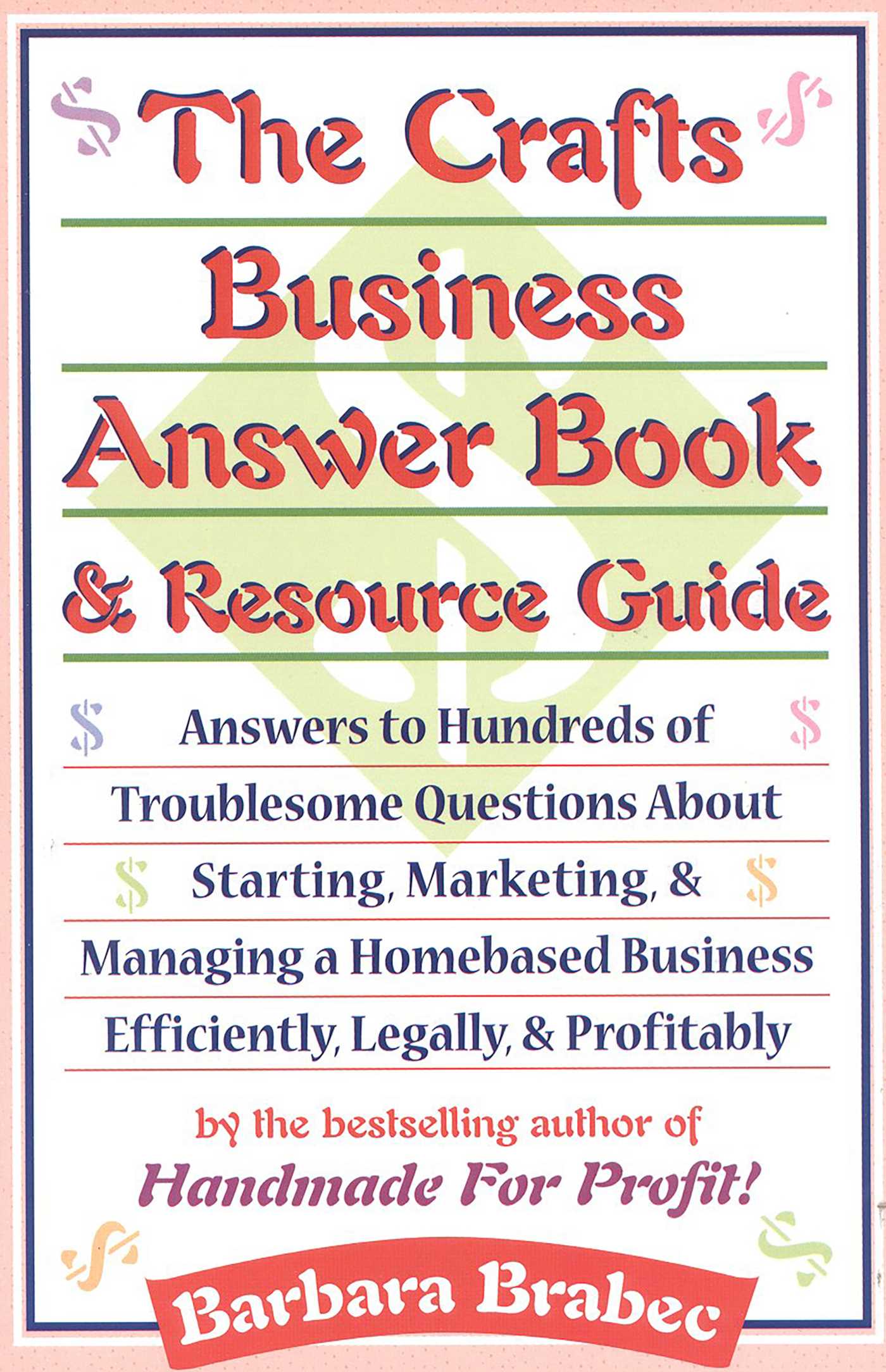 Crafts Business Answer Book & Resource Guide: Answers to Hundreds of Troublesome Questions About Starting, Marketing, and Managing a Homebased Business Efficiently, Legally, and Profitably