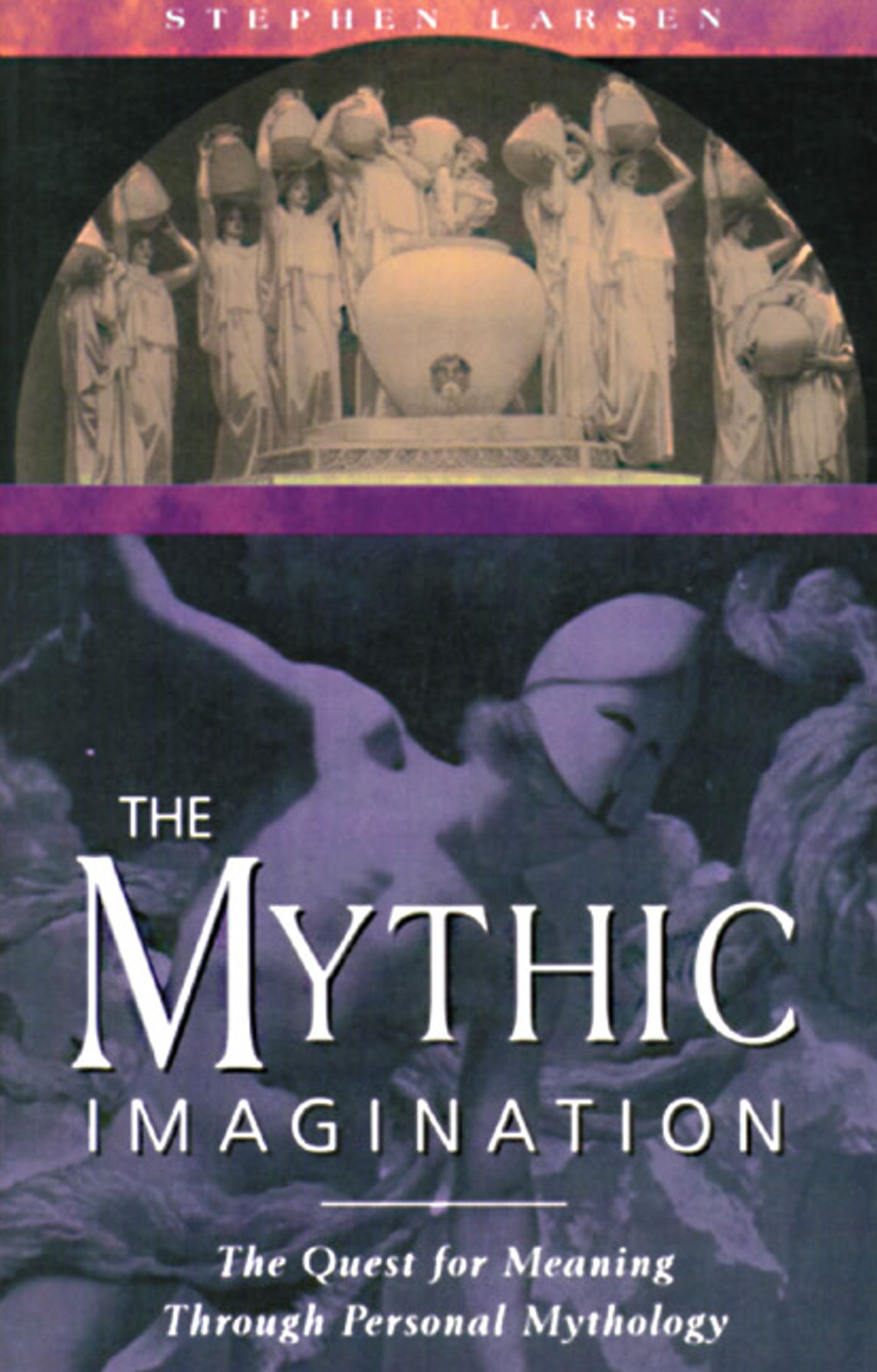 Mythic Imagination: The Quest for Meaning Through Personal Mythology