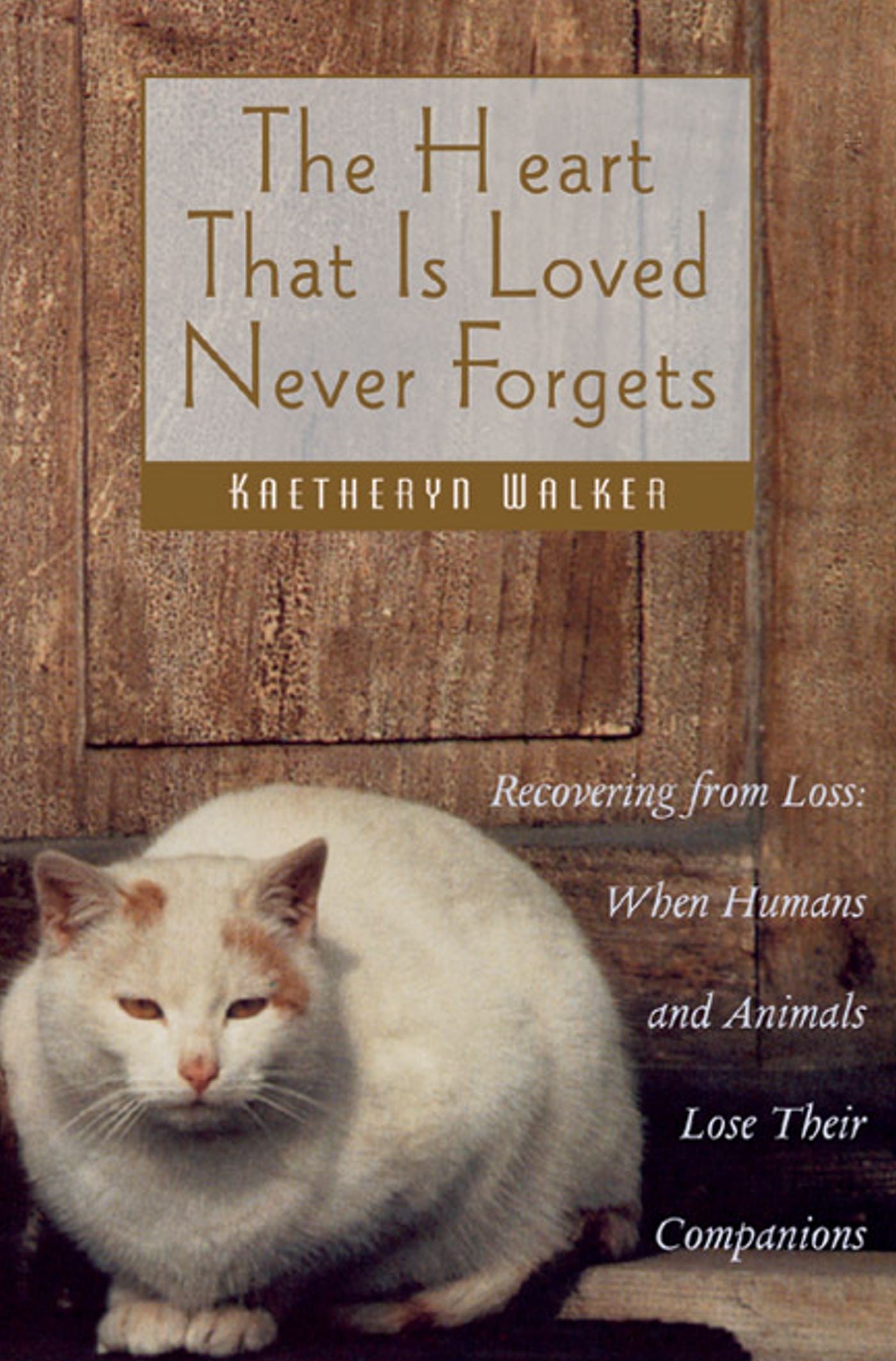Heart That Is Loved Never Forgets: Recovering from Loss: When Humans and Animals Lose Their Companions