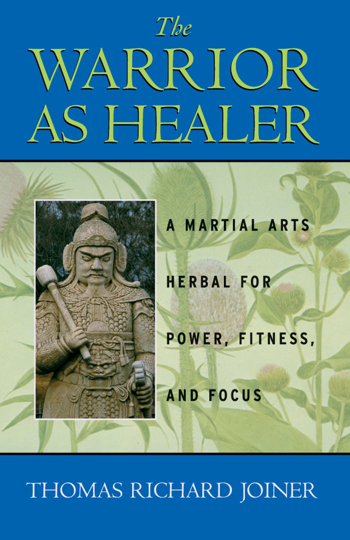 Warrior As Healer: A Martial Arts Herbal for Power, Fitness, and Focus