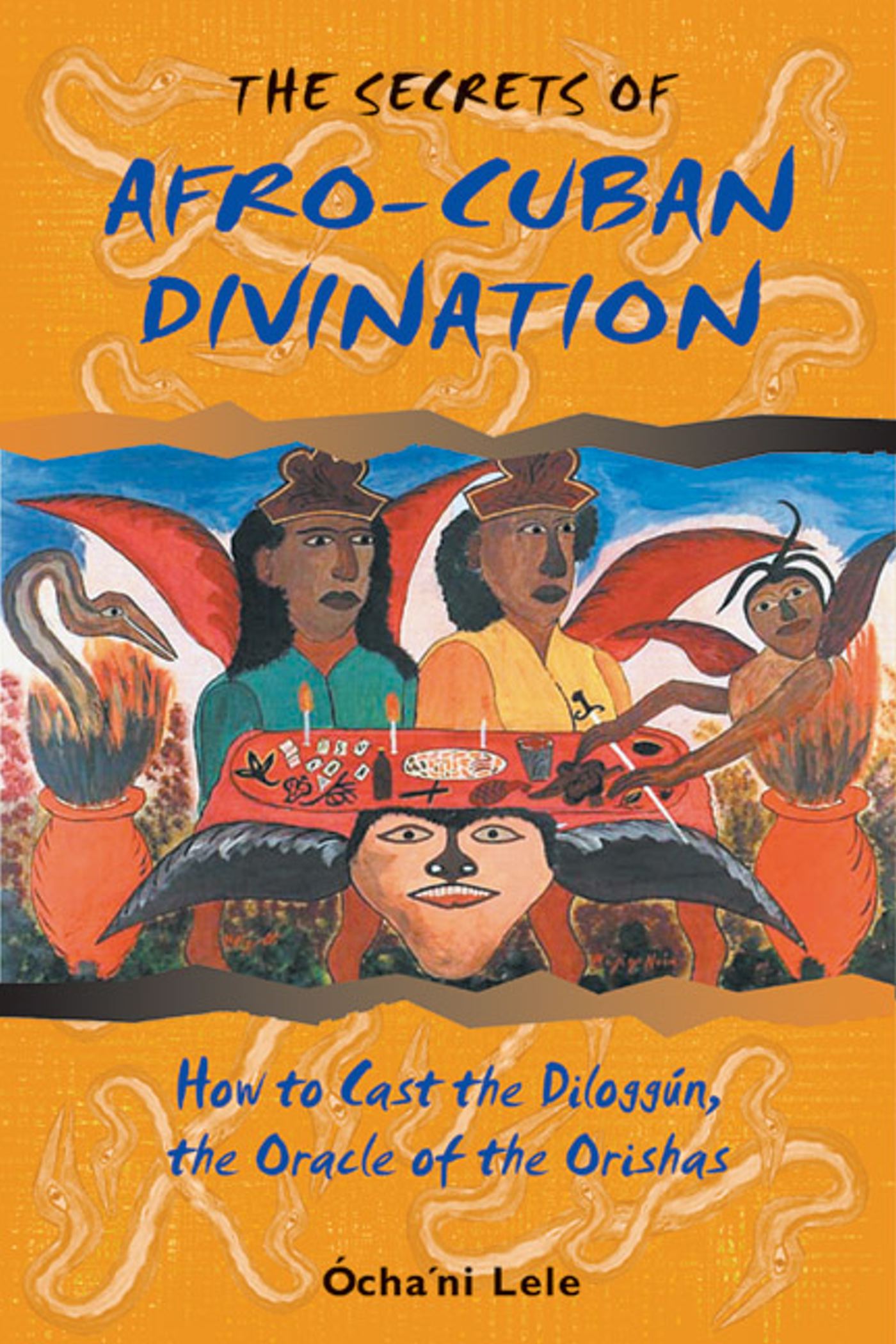 Secrets of Afro-Cuban Divination: How to Cast the Diloggún, the Oracle of the Orishas