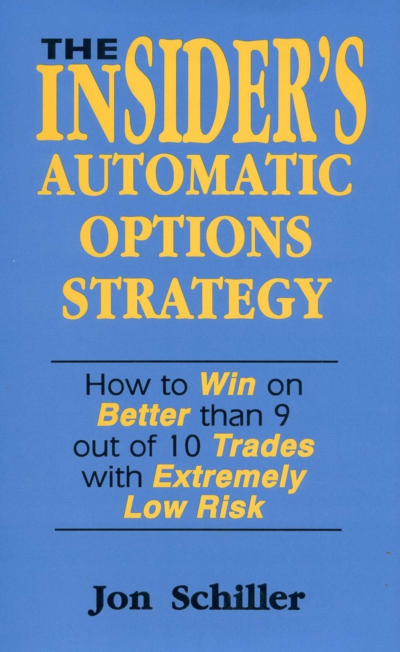 Insider's Automatic Options Strategy: How to Win on Better Than 9 out of 10 Trades with Extremely Low Risk