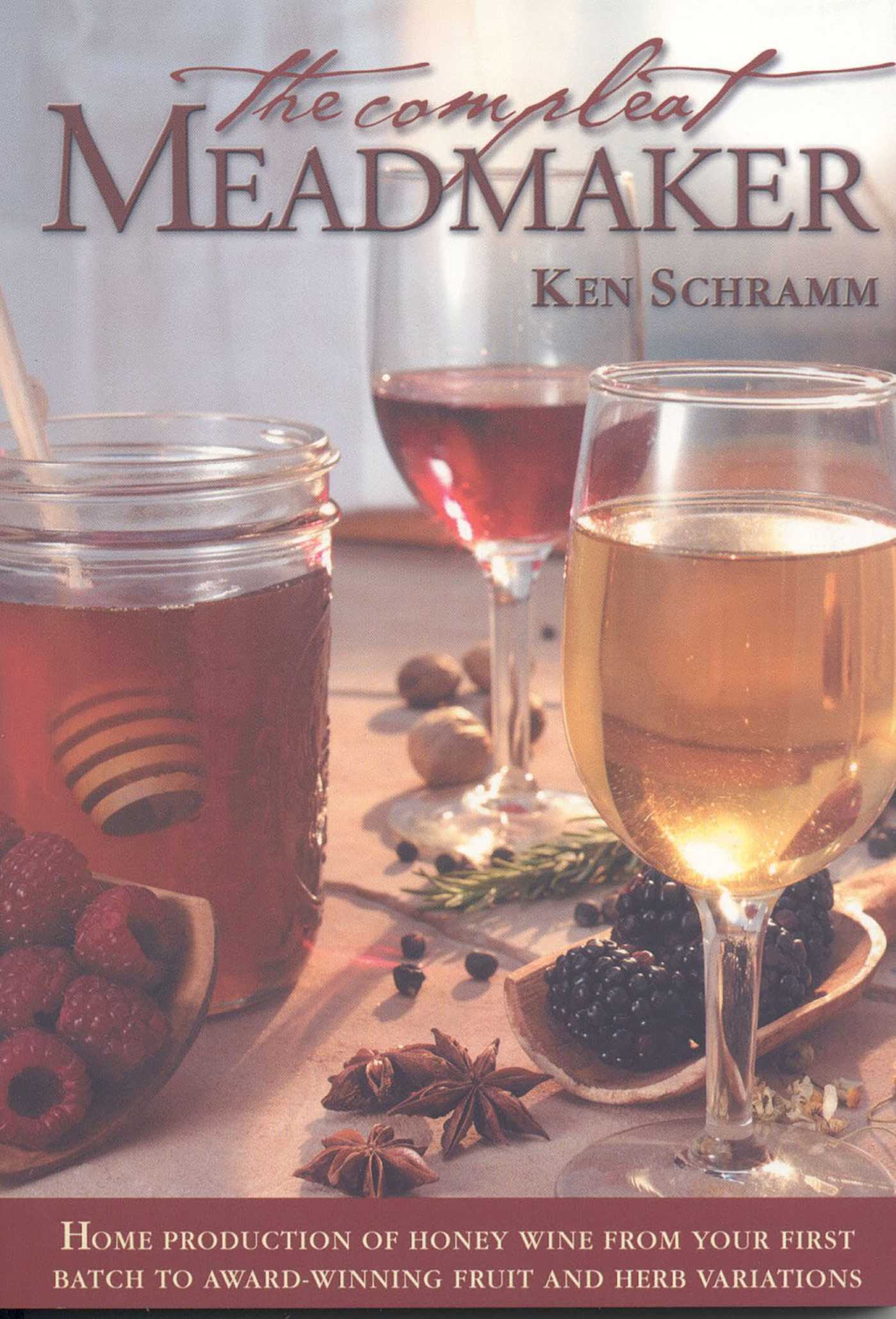 Compleat Meadmaker: Home Production of Honey Wine From Your First Batch to Award-winning Fruit and Herb Variations