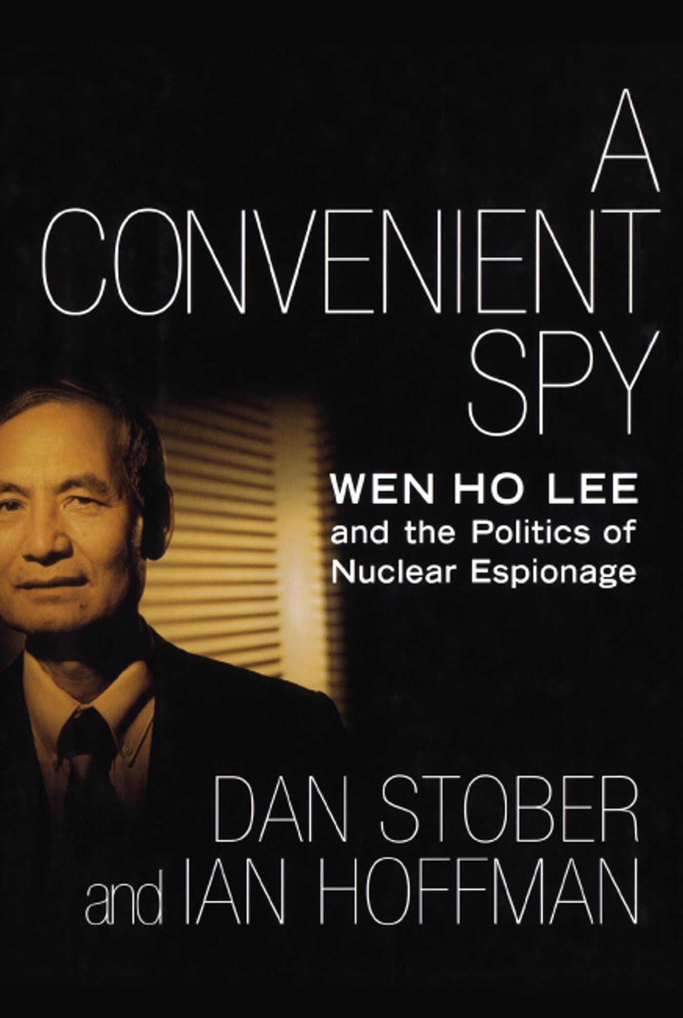 Convenient Spy: Wen Ho Lee and the Politics of Nuclear Espionage