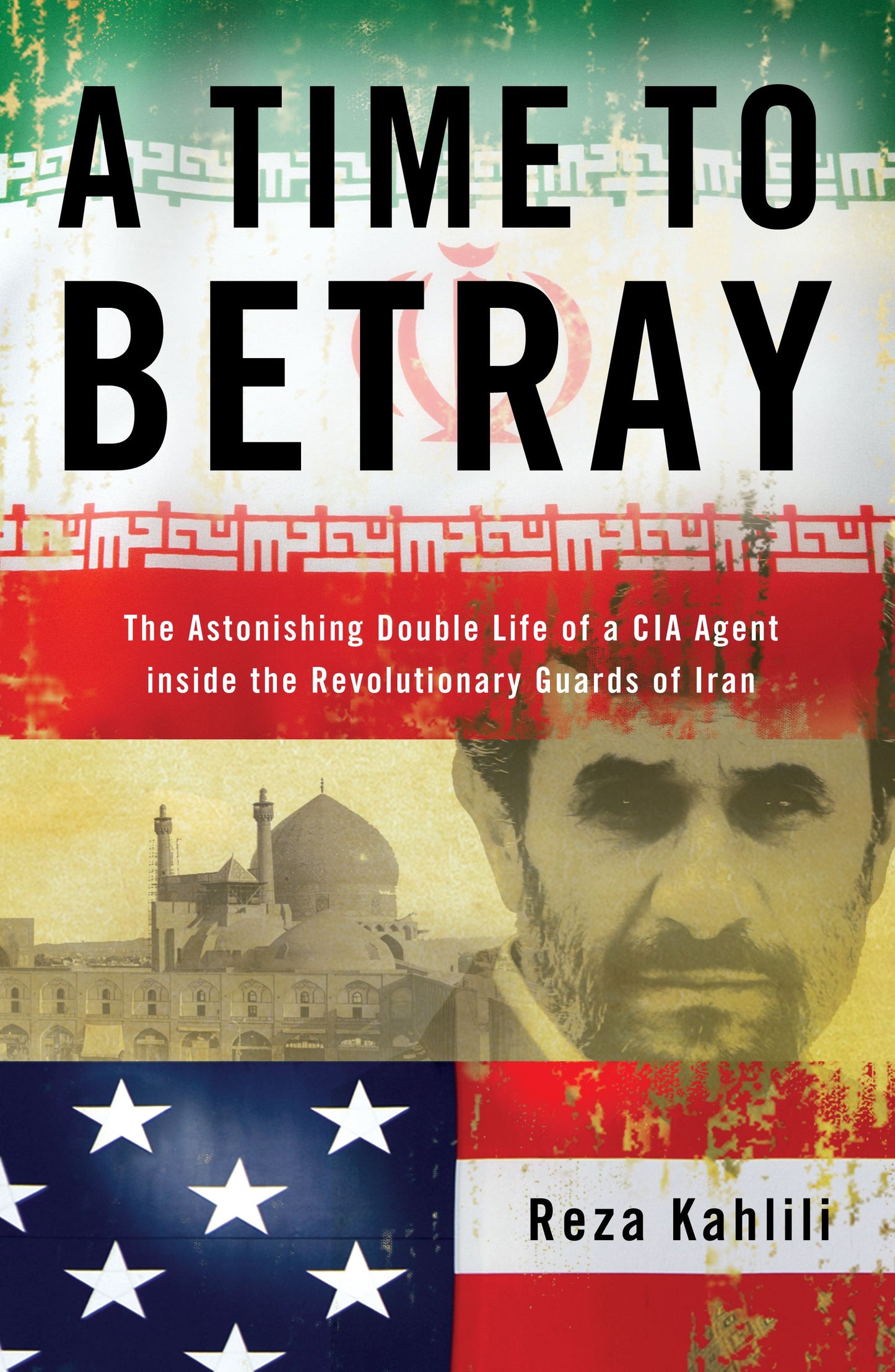 Time to Betray: The Astonishing Double Life of a CIA Agent Inside the Revolutionary Guards of Iran
