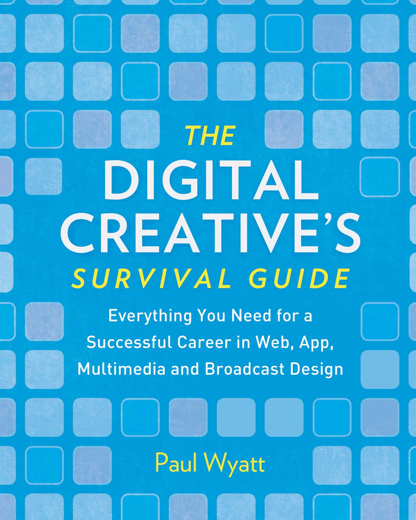 Digital Creative's Survival Guide: Everything You Need for a Successful Career in Web, App, Multimedia and Broadcast Design