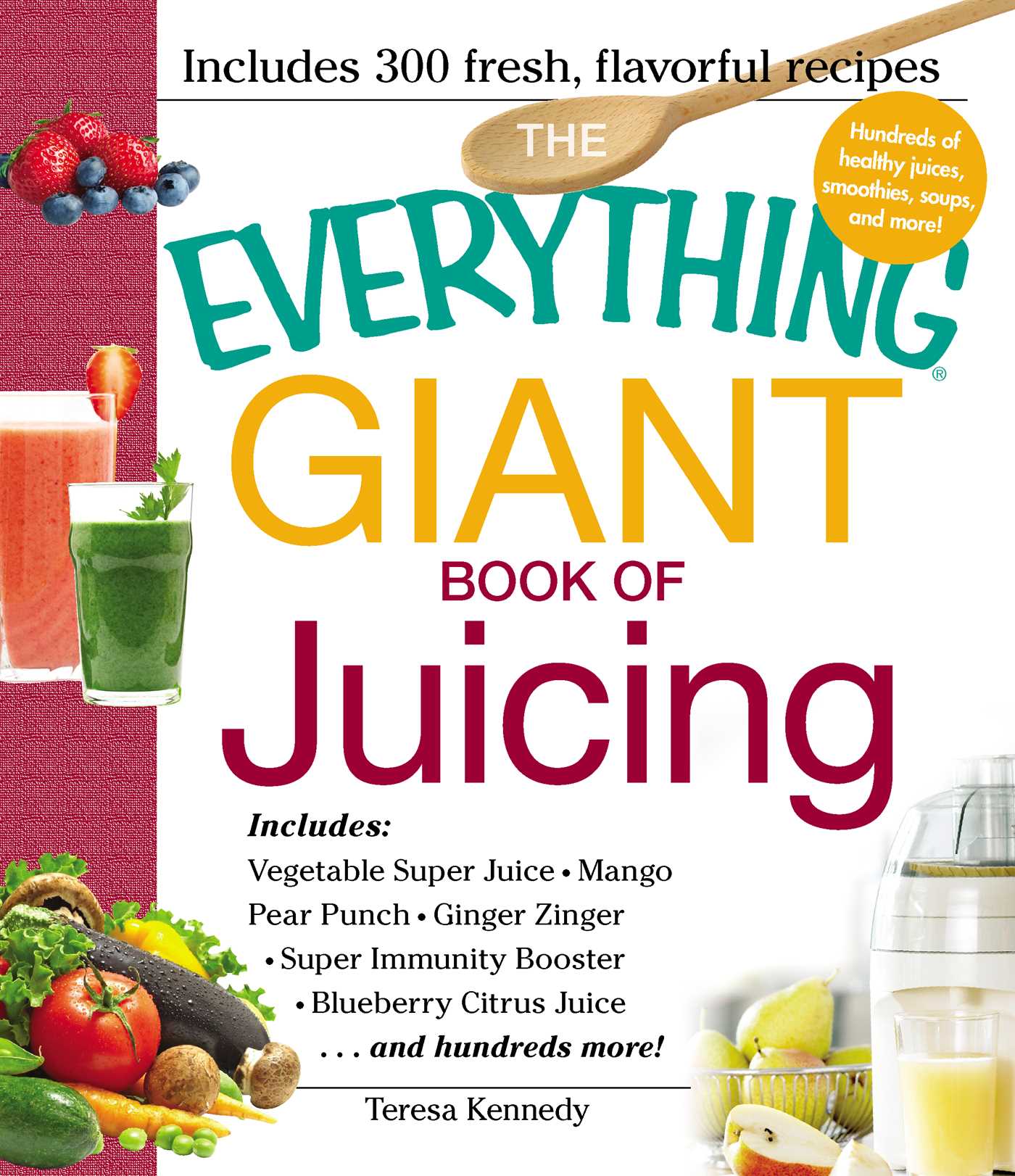 Everything Giant Book of Juicing: Includes Vegetable Super Juice, Mango Pear Punch, Ginger Zinger, Super Immunity Booster, Blueberry Citrus Juice and hundreds more!