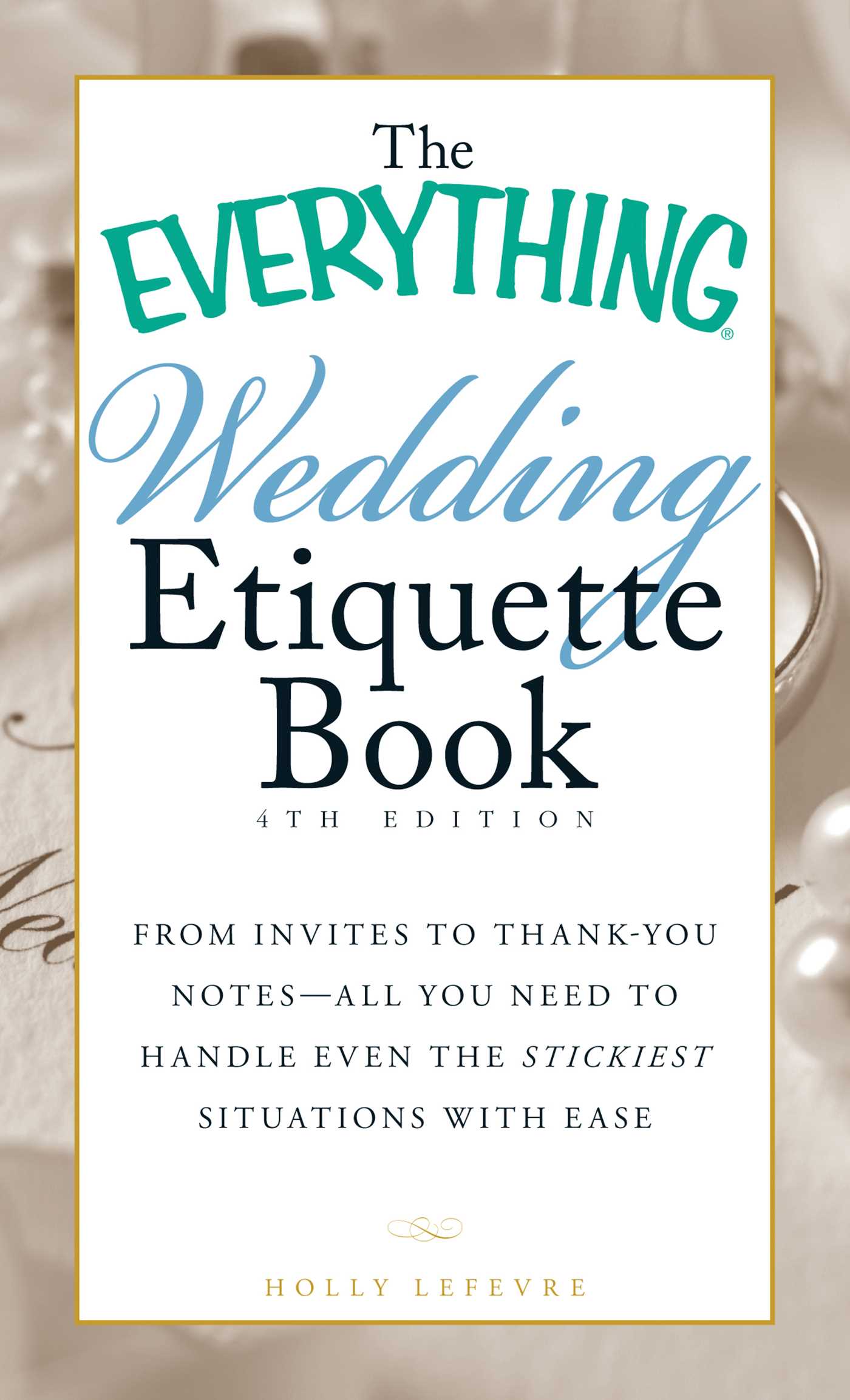 Everything Wedding Etiquette Book: From Invites to Thank-you Notes - All You Need to Handle Even the Stickiest Situations with Ease