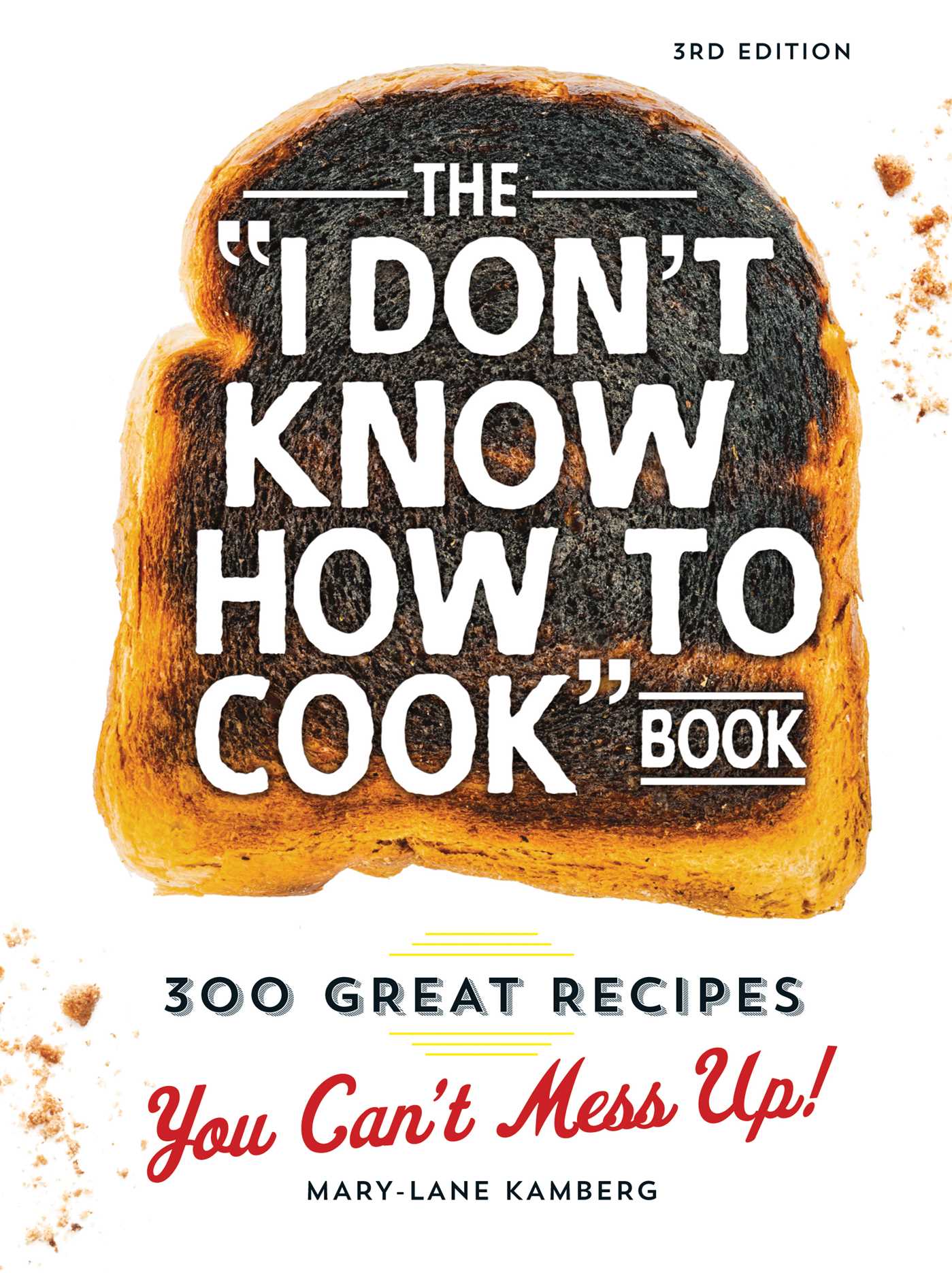 I Don't Know How To Cook Book: 300 Great Recipes You Can't Mess Up!