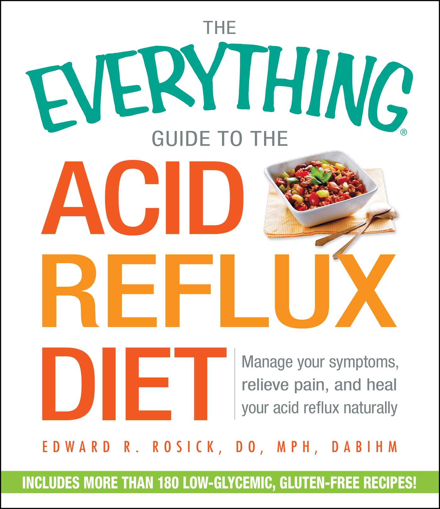 Everything Guide to the Acid Reflux Diet: Manage Your Symptoms, Relieve Pain, and Heal Your Acid Reflux Naturally