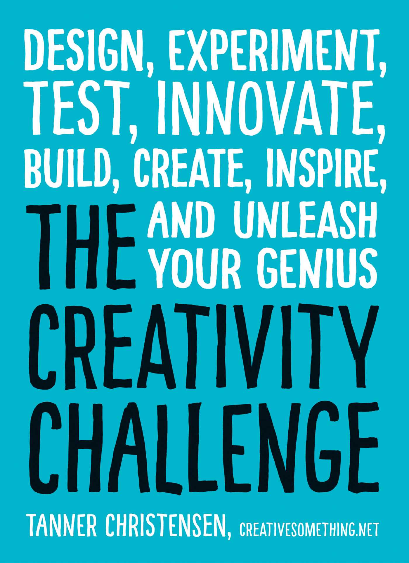 Creativity Challenge: Design, Experiment, Test, Innovate, Build, Create, Inspire, and Unleash Your Genius