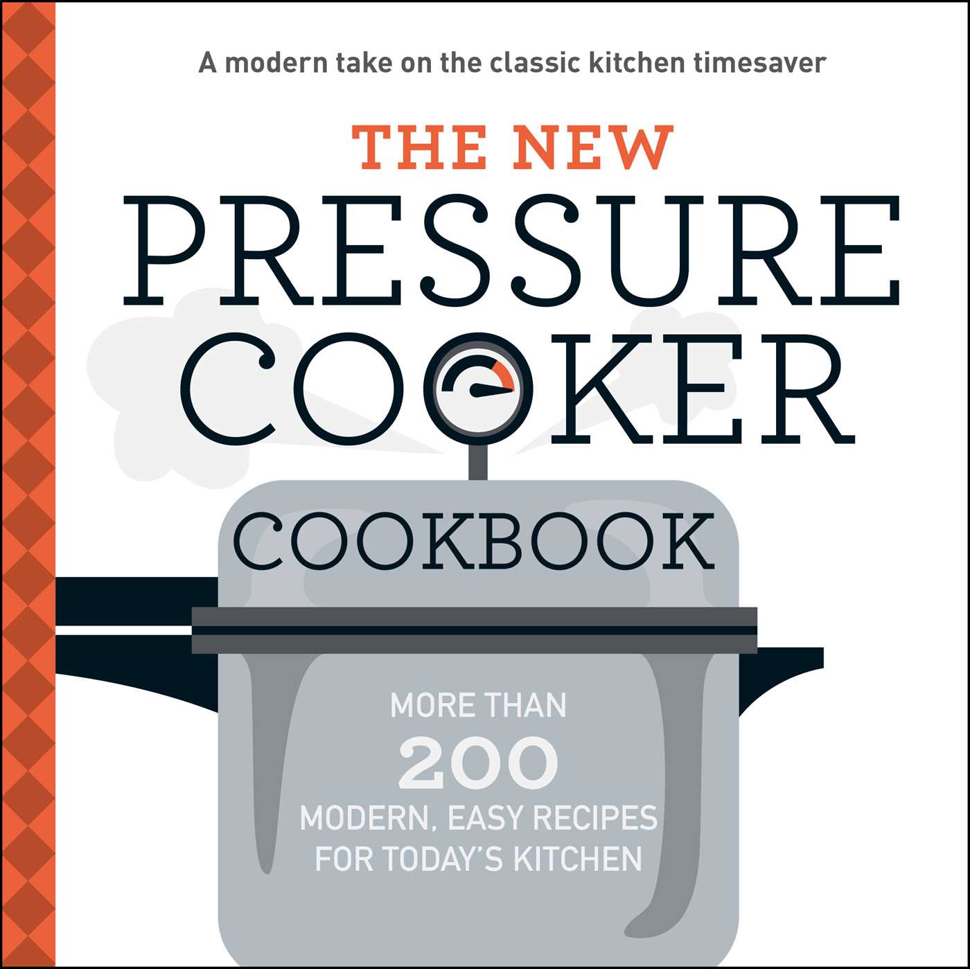 New Pressure Cooker Cookbook: More Than 200 Fresh, Easy Recipes for Today's Kitchen