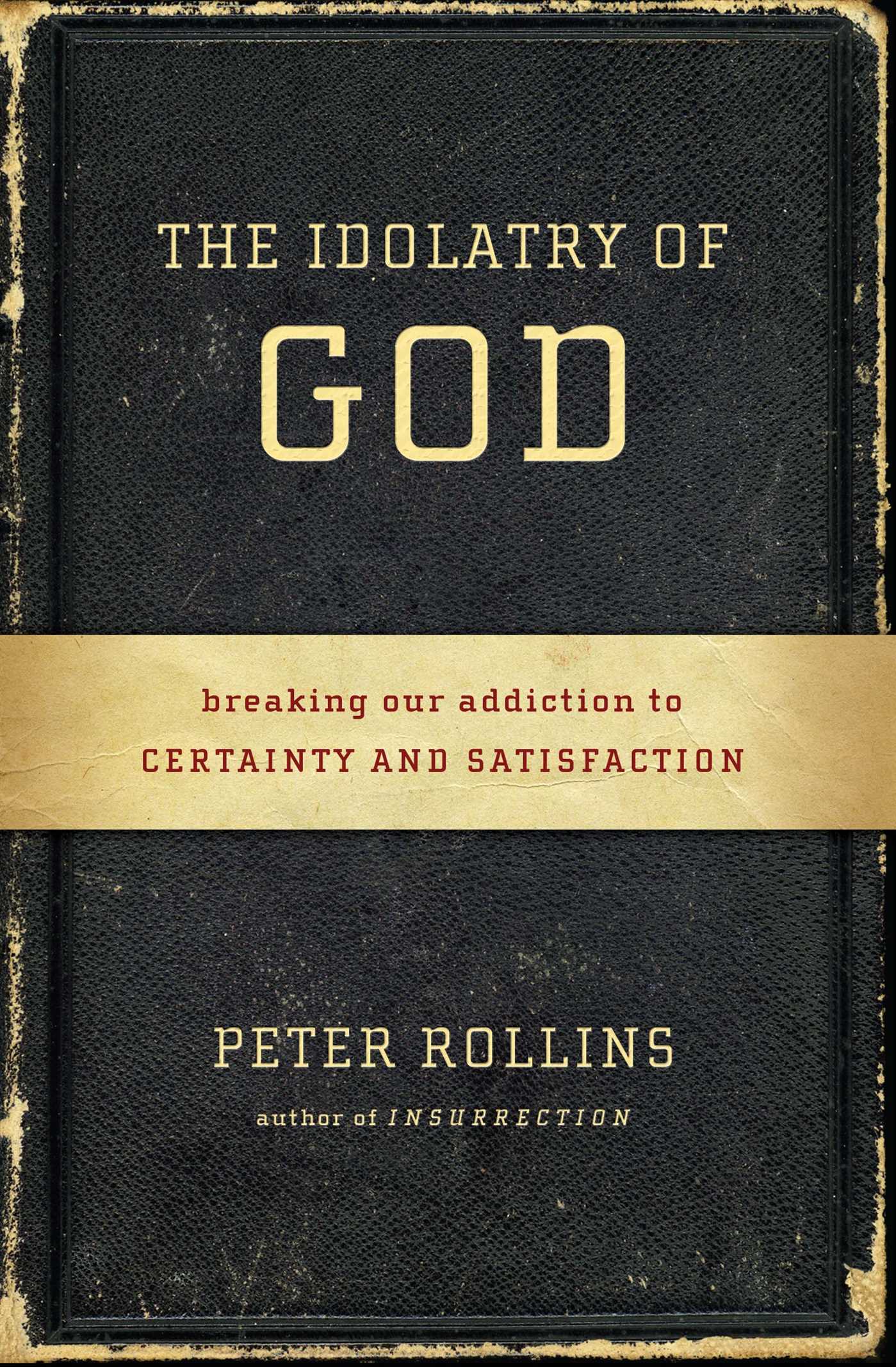Idolatry of God: Breaking Our Addiction to Certainty and Satisfaction