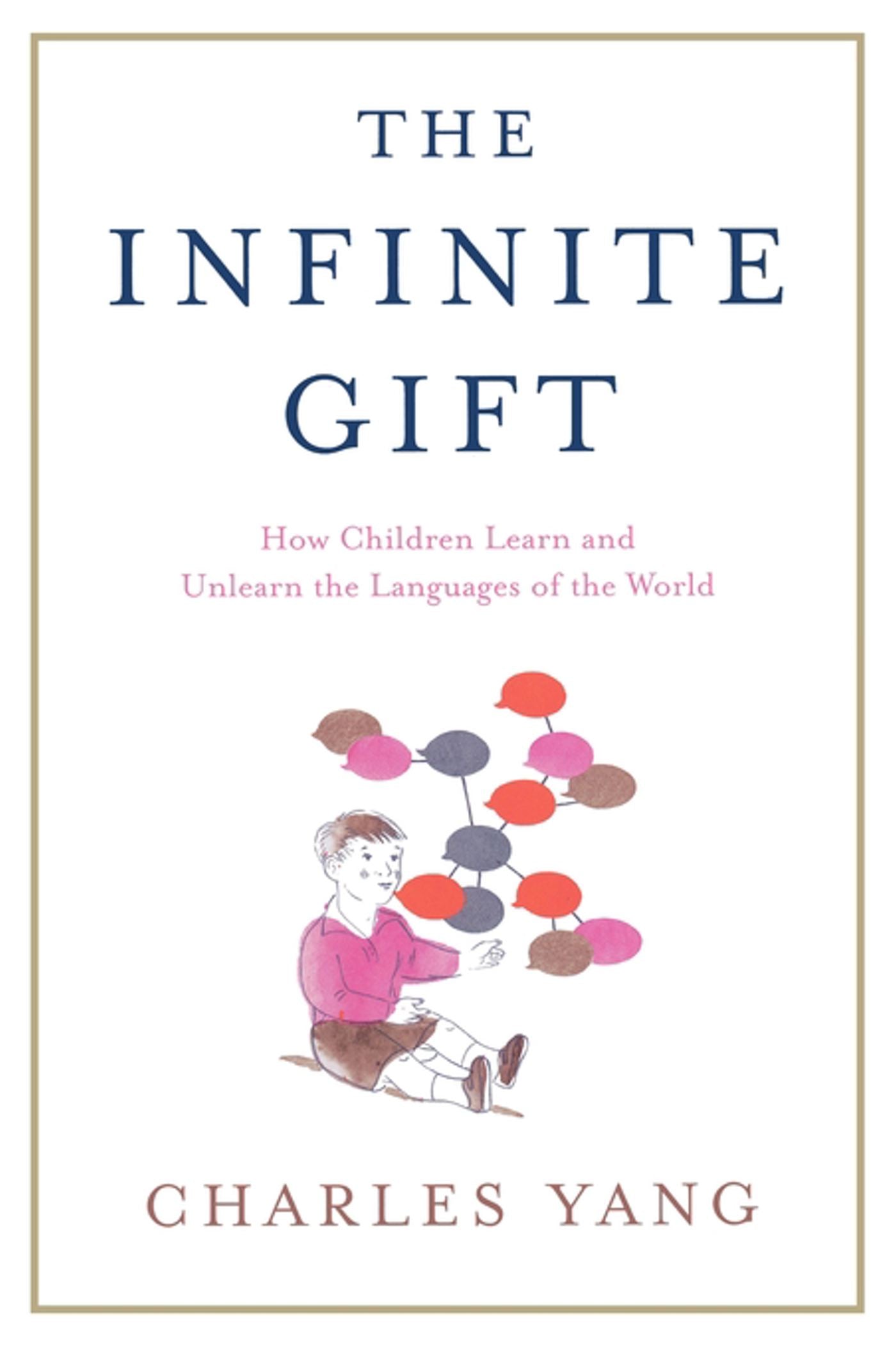 Infinite Gift: How Children Learn and Unlearn the Languages of th