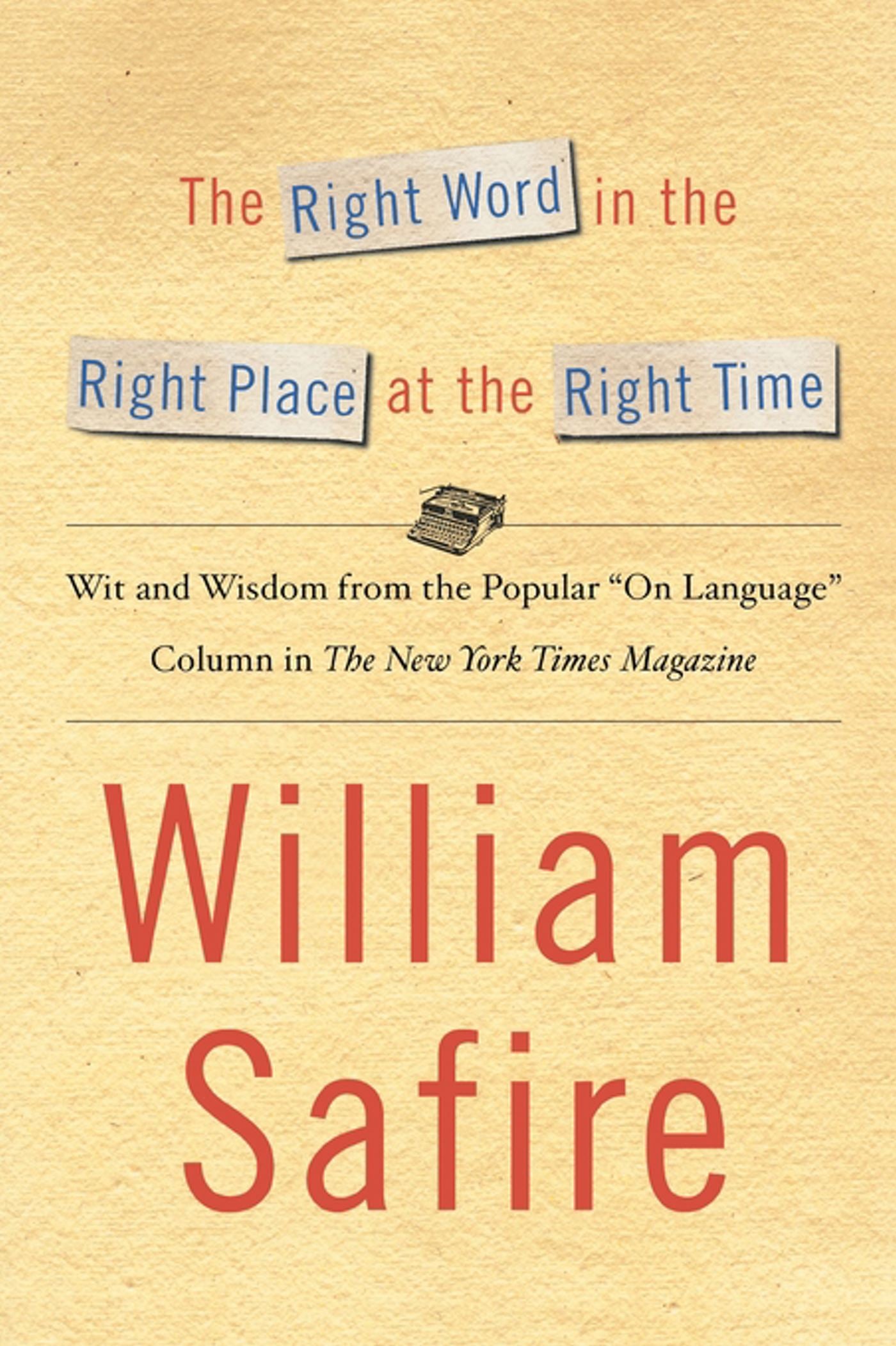 Right Word in the Right Place at the Right Time: Wit and Wisdom from the Popular "On Language" Colu