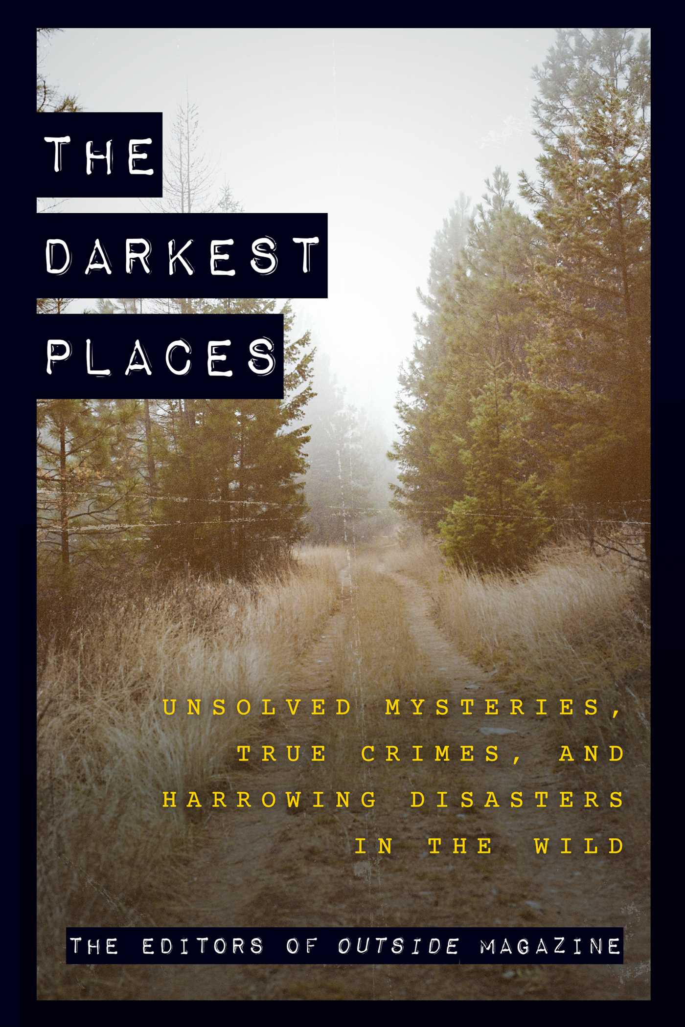 Darkest Places: Unsolved Mysteries, True Crimes, and Harrowing Disasters in the Wild