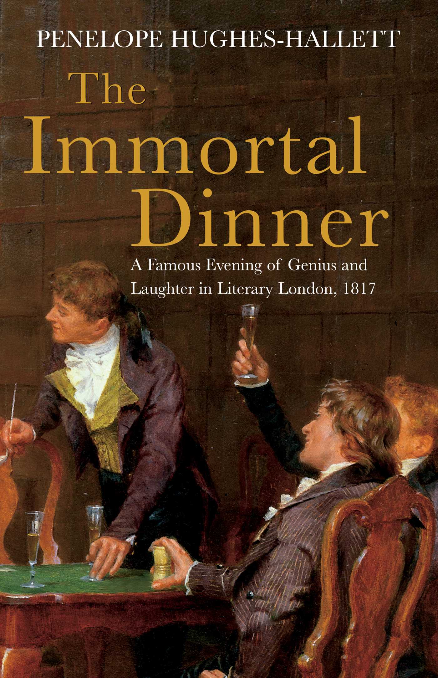 Immortal Dinner: A Famous Evening of Genius and Laughter in Literary London, 1817