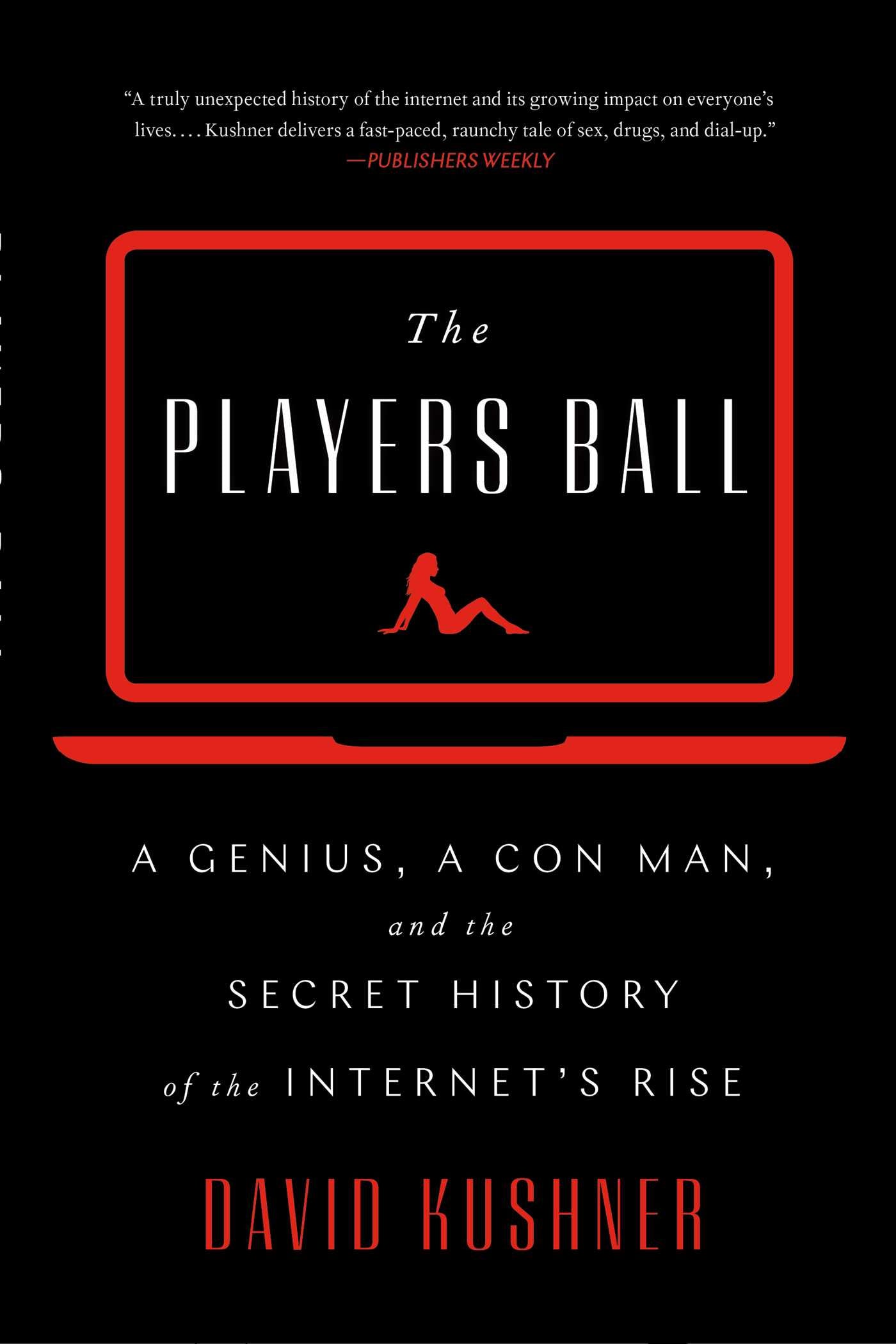 Players Ball: A Genius, a Con Man, and the Secret History of the Internet's Rise