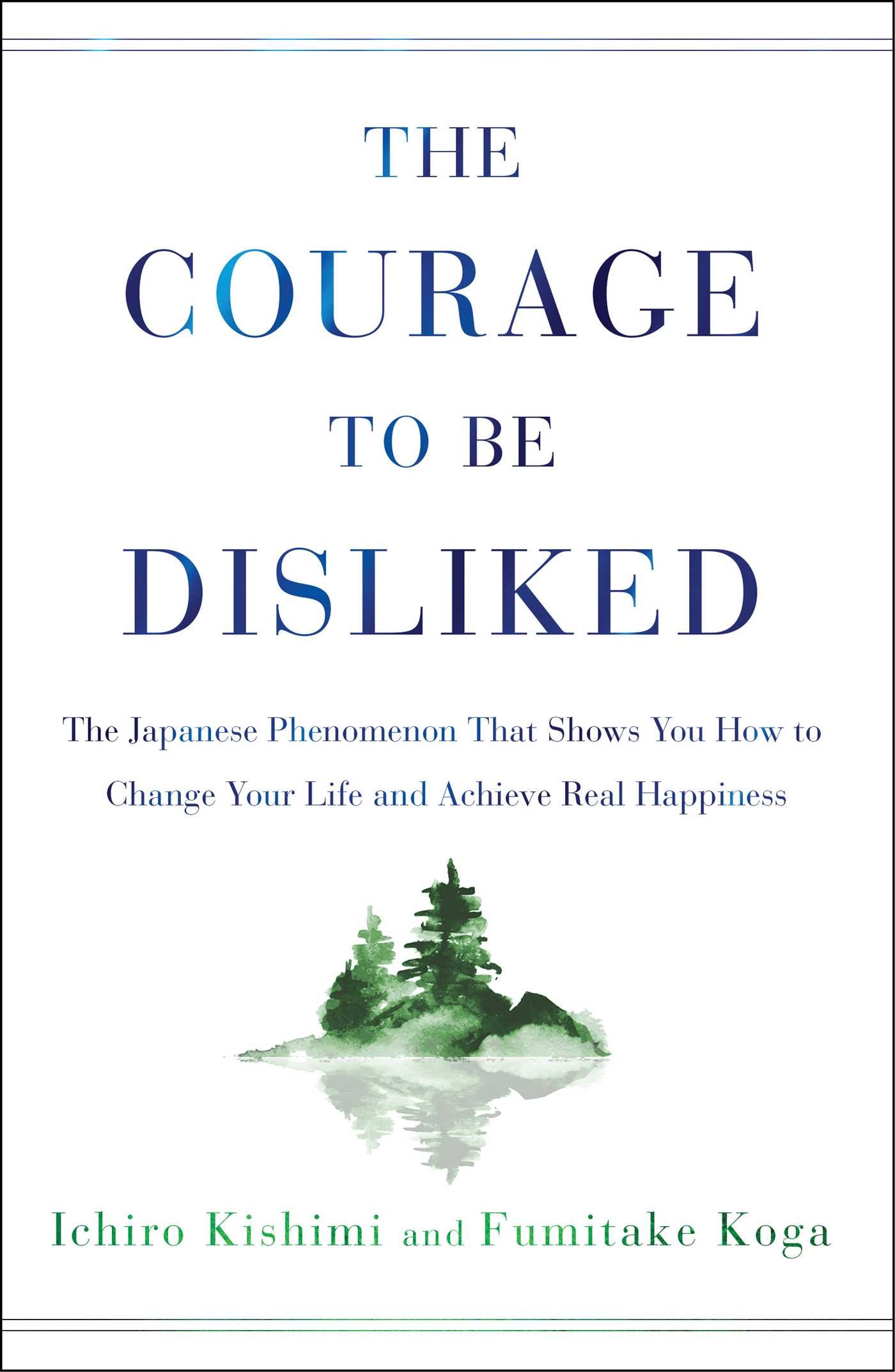 Courage to Be Disliked: The Japanese Phenomenon That Shows You How to Change Your Life and Achieve Real Happiness