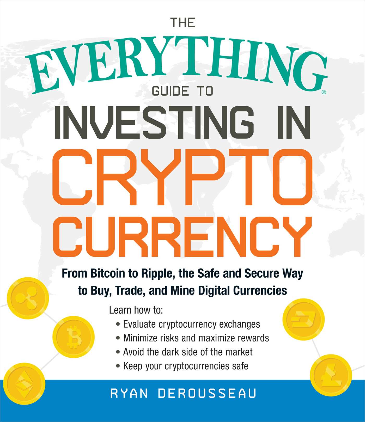 Everything Guide to Investing in Cryptocurrency: From Bitcoin to Ripple, the Safe and Secure Way to Buy, Trade, and Mine Digital Currencies