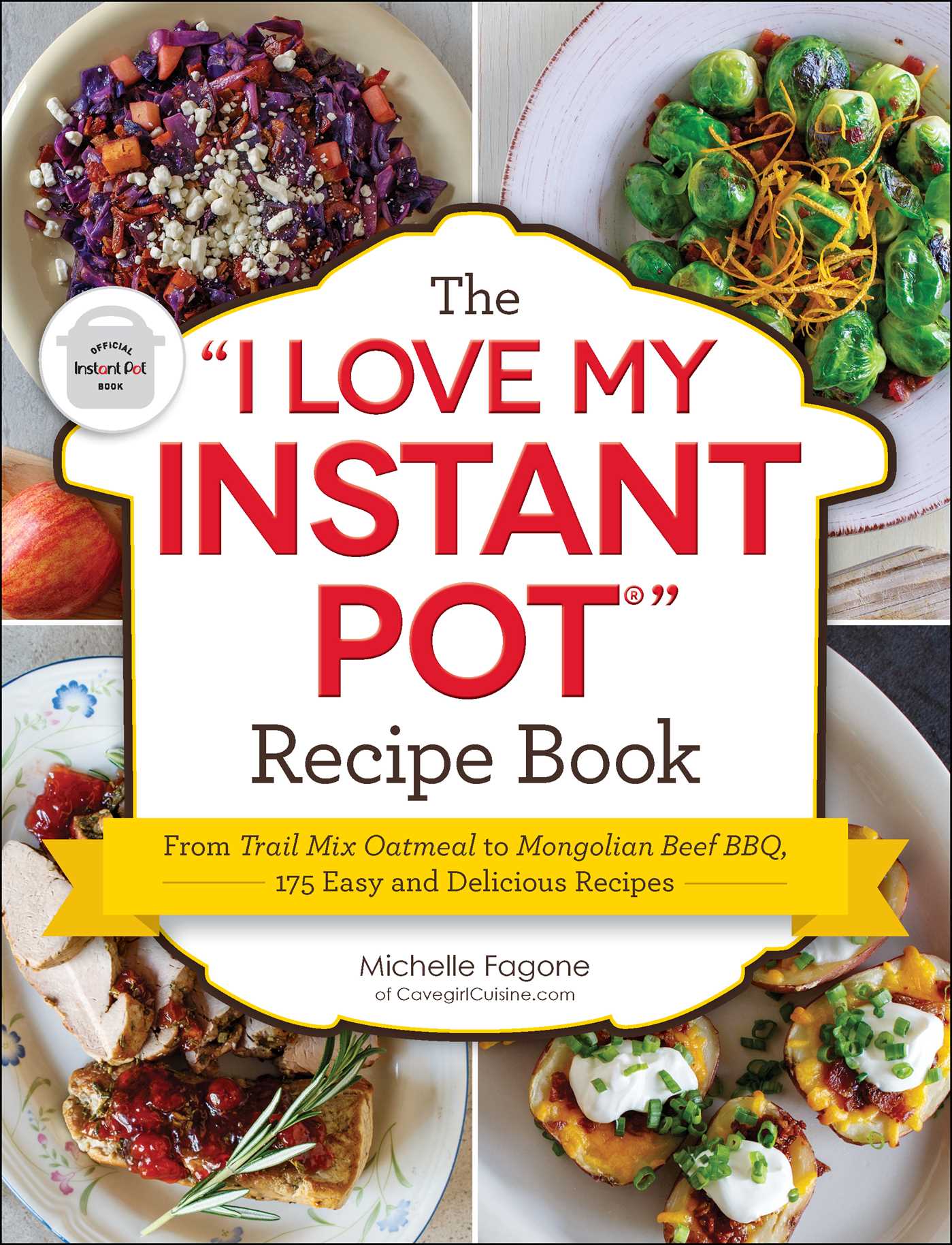 "I Love My Instant Pot®" Recipe Book: From Trail Mix Oatmeal to Mongolian Beef BBQ, 175 Easy and Delicious Recipes