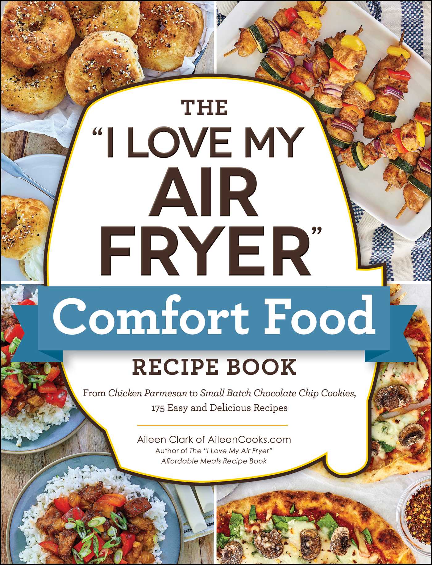 "I Love My Air Fryer" Comfort Food Recipe Book: From Chicken Parmesan to Small Batch Chocolate Chip Cookies, 175 Easy and Delicious Recipes